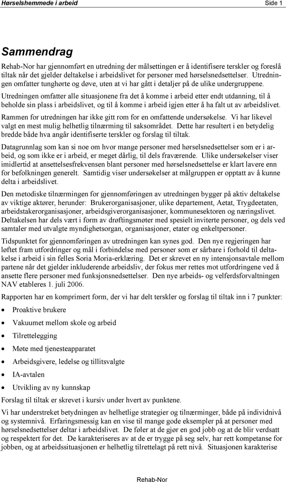 Utredningen omfatter alle situasjonene fra det å komme i arbeid etter endt utdanning, til å beholde sin plass i arbeidslivet, og til å komme i arbeid igjen etter å ha falt ut av arbeidslivet.