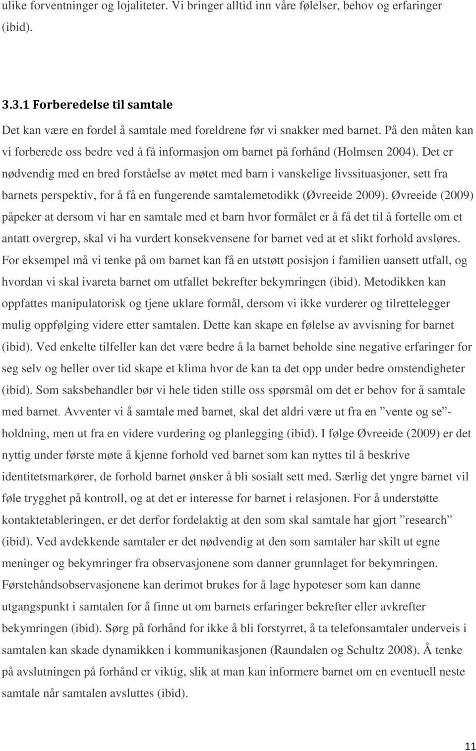 På den måten kan vi forberede oss bedre ved å få informasjon om barnet på forhånd (Holmsen 2004).