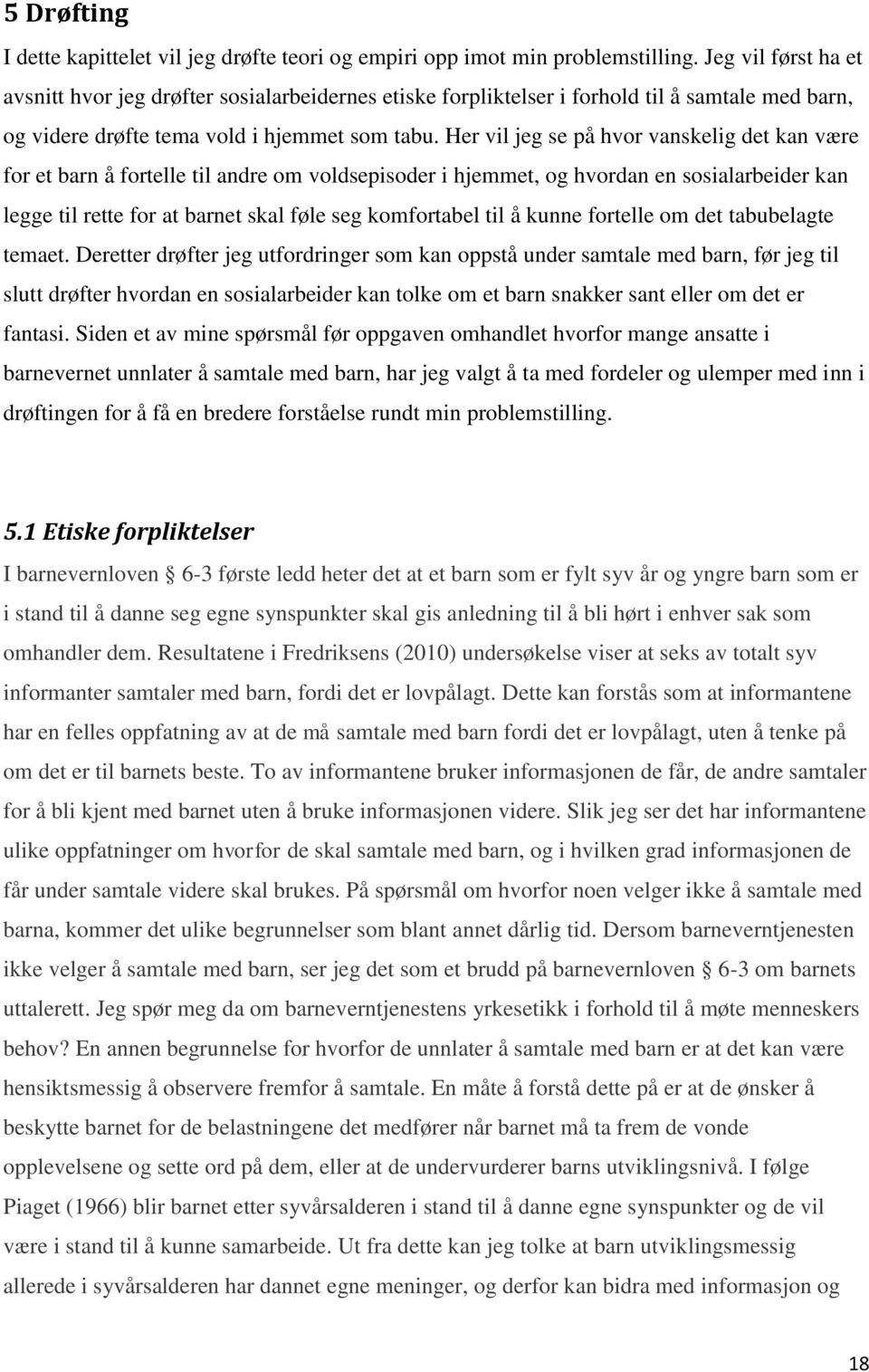 Her vil jeg se på hvor vanskelig det kan være for et barn å fortelle til andre om voldsepisoder i hjemmet, og hvordan en sosialarbeider kan legge til rette for at barnet skal føle seg komfortabel til