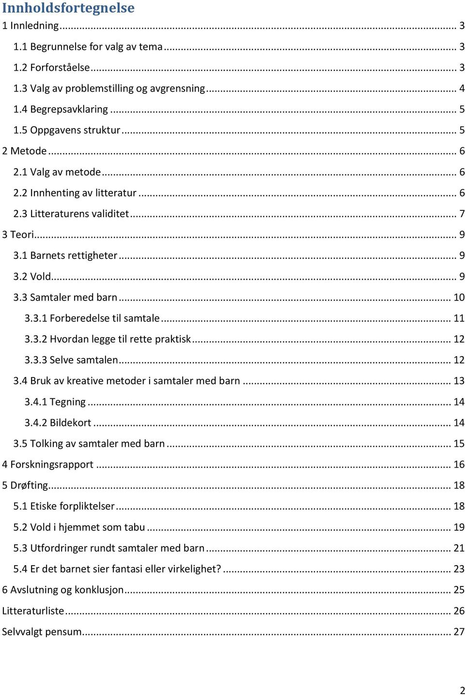 .. 11 3.3.2 Hvordan legge til rette praktisk... 12 3.3.3 Selve samtalen... 12 3.4 Bruk av kreative metoder i samtaler med barn... 13 3.4.1 Tegning... 14 3.4.2 Bildekort... 14 3.5 Tolking av samtaler med barn.