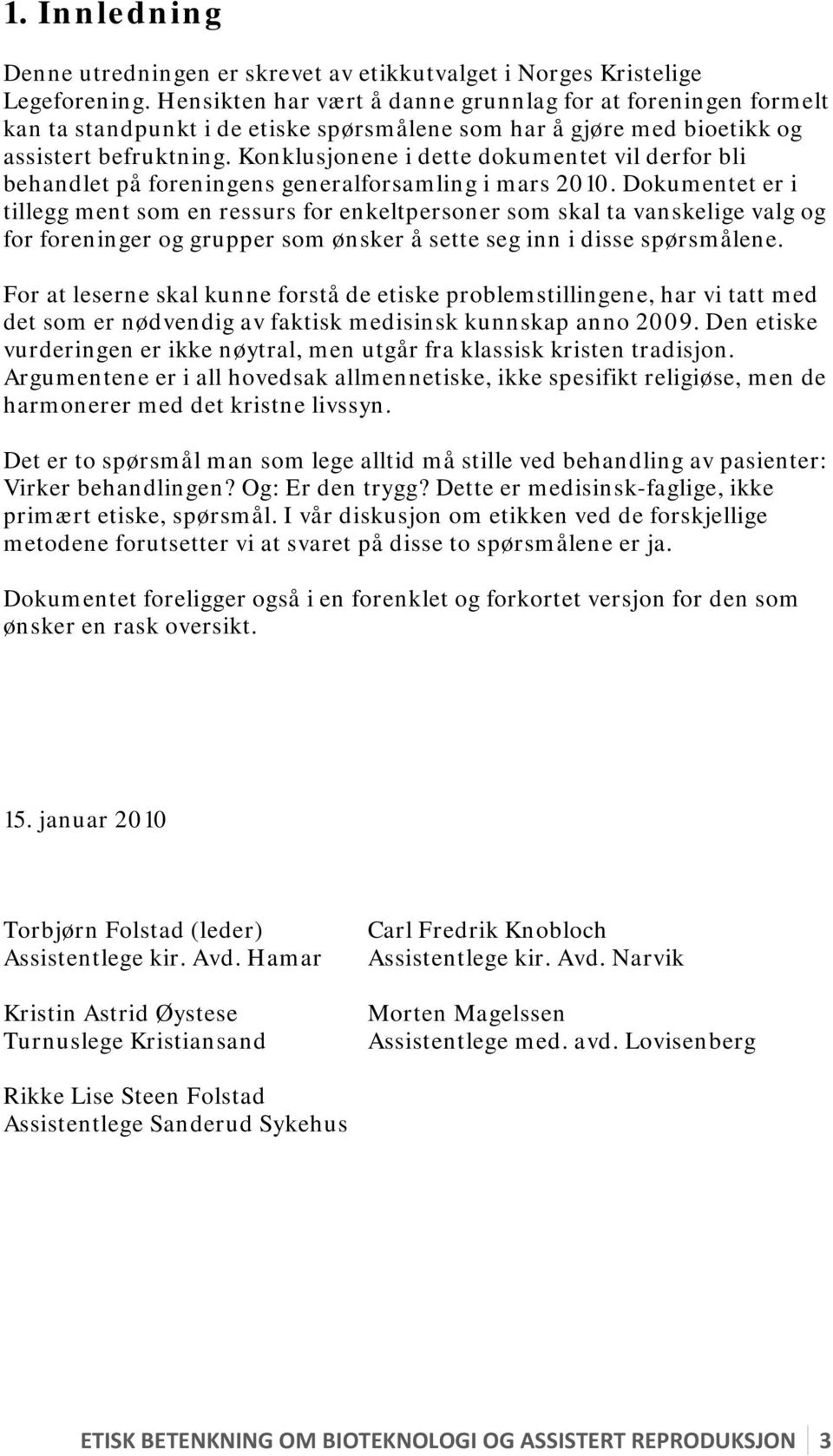 Konklusjonene i dette dokumentet vil derfor bli behandlet på foreningens generalforsamling i mars 2010.