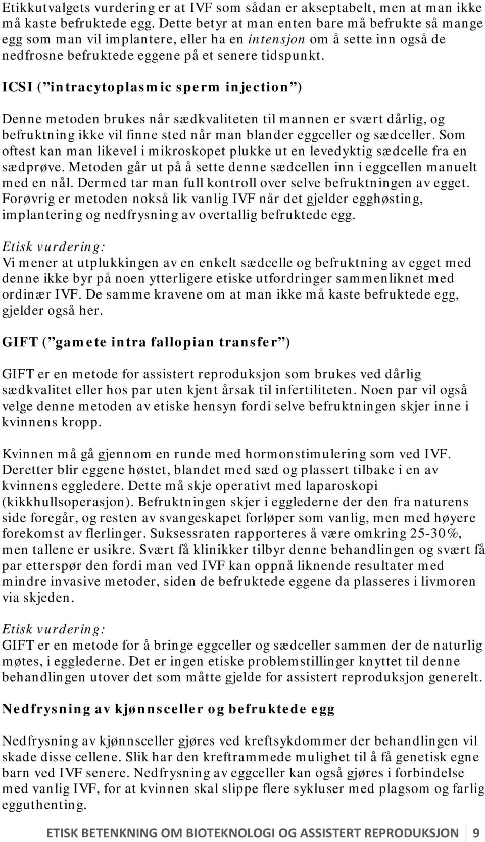 ICSI ( intracytoplasmic sperm injection ) Denne metoden brukes når sædkvaliteten til mannen er svært dårlig, og befruktning ikke vil finne sted når man blander eggceller og sædceller.