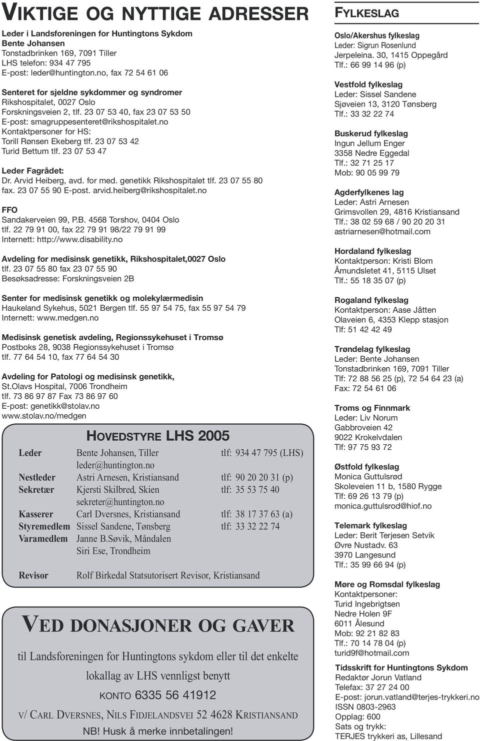 no Kontaktpersoner for HS: Torill Rønsen Ekeberg tlf. 23 07 53 42 Turid Bettum tlf. 23 07 53 47 Leder Fagrådet: Dr. Arvid Heiberg, avd. for med. genetikk Rikshospitalet tlf. 23 07 55 80 fax.