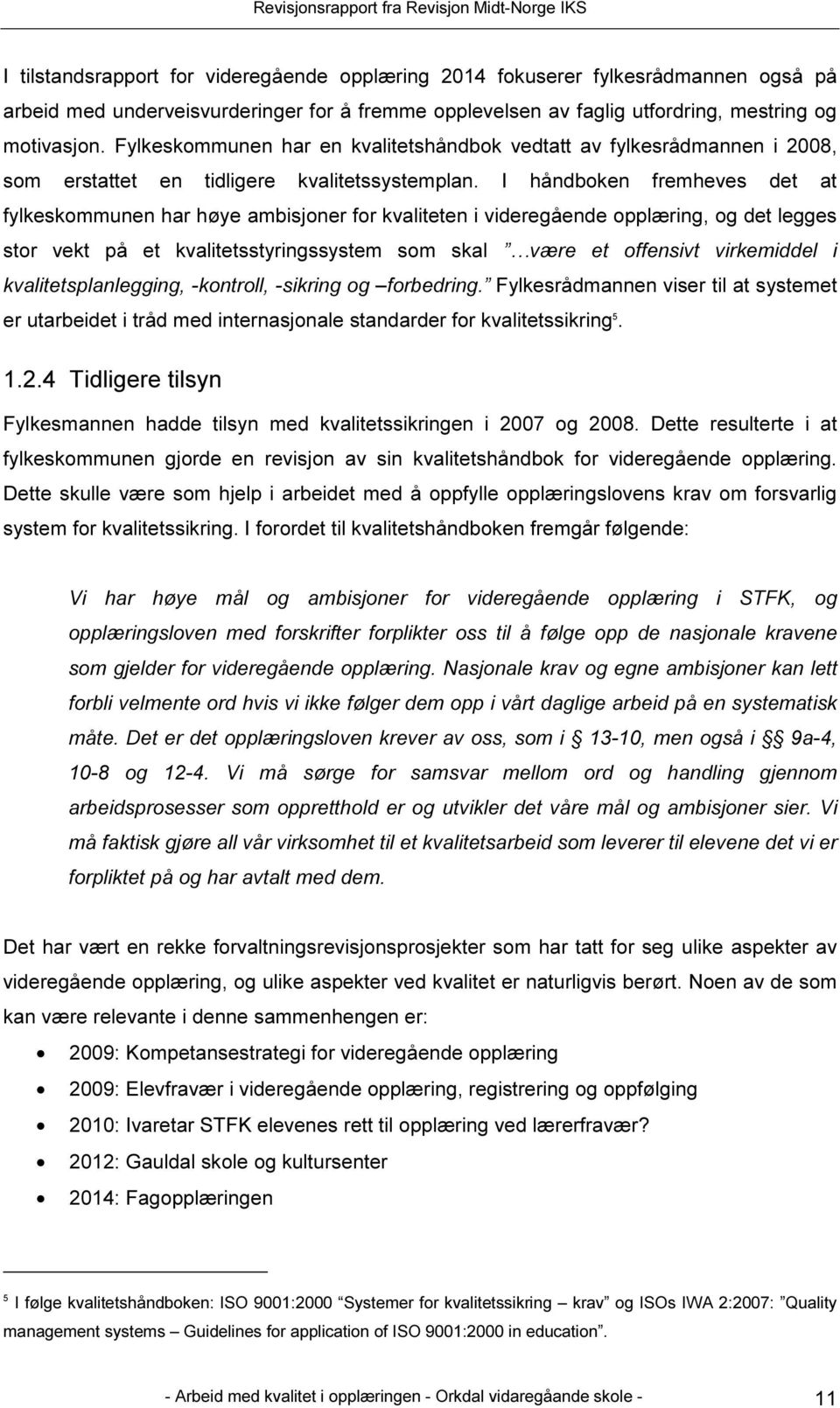 I håndboken fremheves det at fylkeskommunen har høye ambisjoner for kvaliteten i videregående opplæring, og det legges stor vekt på et kvalitetsstyringssystem som skal være et offensivt virkemiddel i