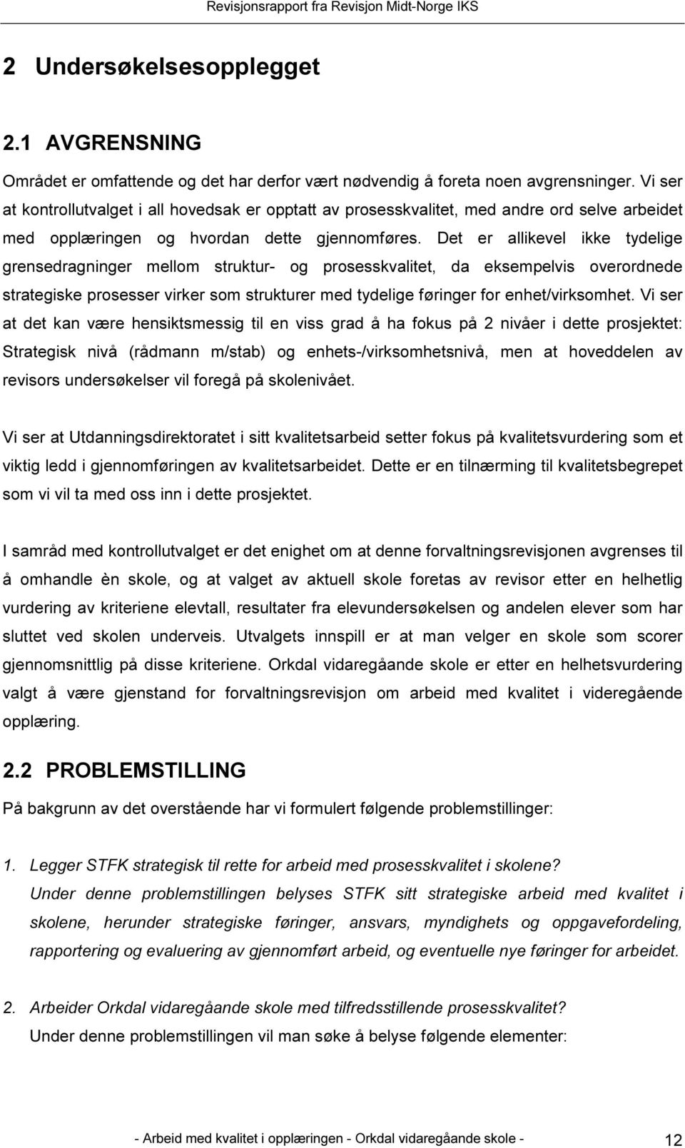 Det er allikevel ikke tydelige grensedragninger mellom struktur- og prosesskvalitet, da eksempelvis overordnede strategiske prosesser virker som strukturer med tydelige føringer for enhet/virksomhet.