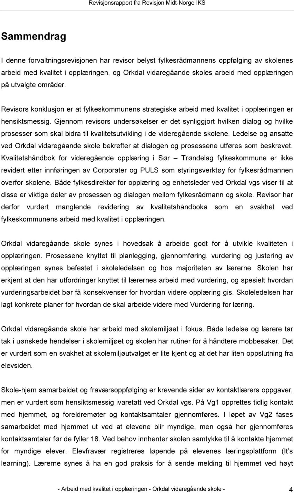 Gjennom revisors undersøkelser er det synliggjort hvilken dialog og hvilke prosesser som skal bidra til kvalitetsutvikling i de videregående skolene.