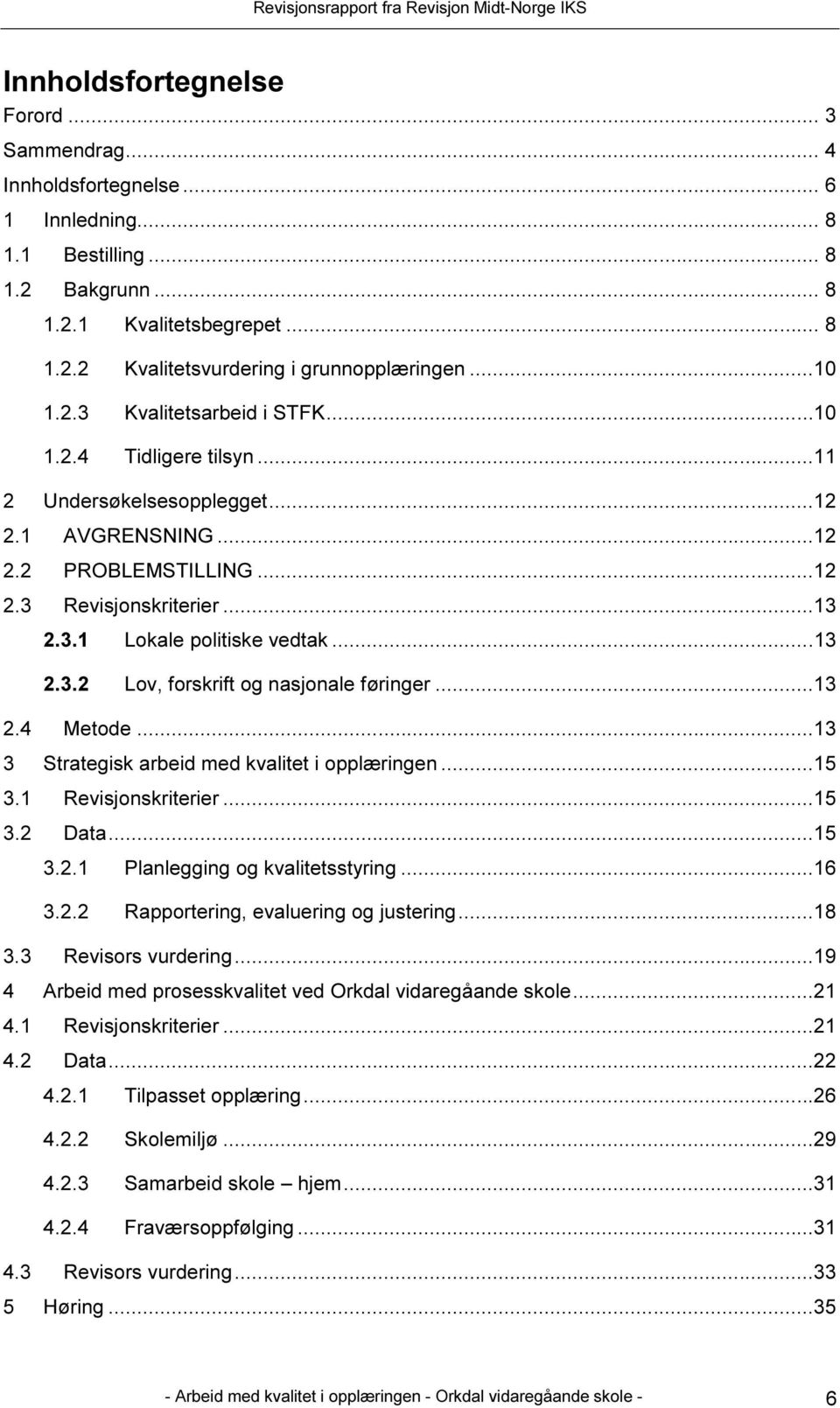 ..13 2.3.2 Lov, forskrift og nasjonale føringer...13 2.4 Metode...13 3 Strategisk arbeid med kvalitet i opplæringen...15 3.1 Revisjonskriterier...15 3.2 Data...15 3.2.1 Planlegging og kvalitetsstyring.