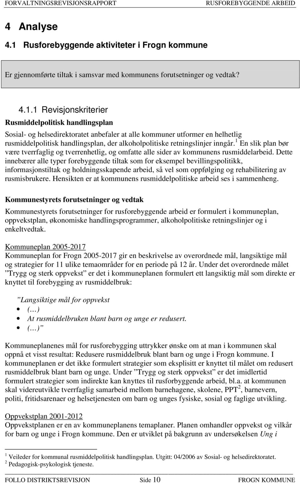 1 Revisjonskriterier Rusmiddelpolitisk handlingsplan Sosial- og helsedirektoratet anbefaler at alle kommuner utformer en helhetlig rusmiddelpolitisk handlingsplan, der alkoholpolitiske retningslinjer