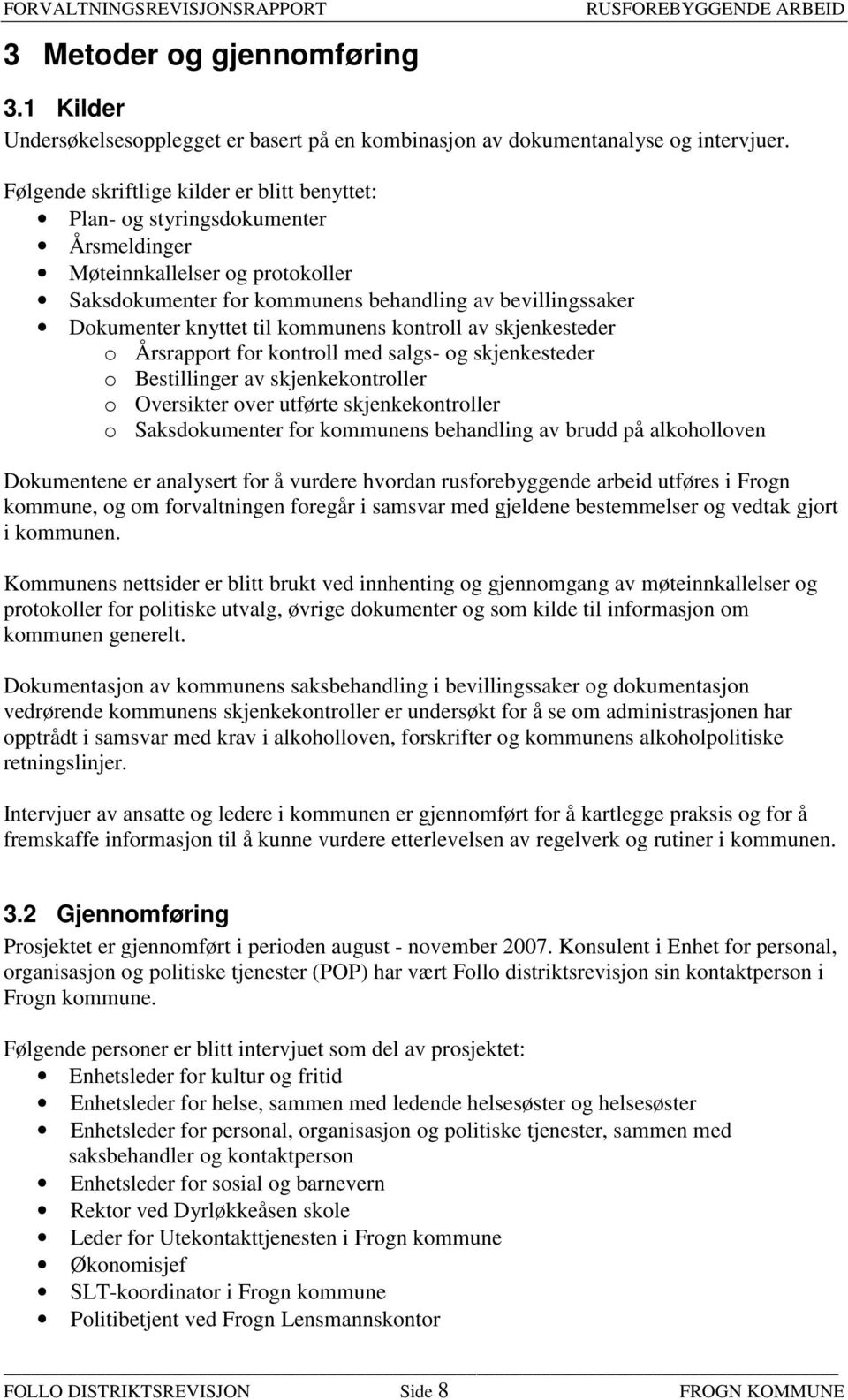 til kommunens kontroll av skjenkesteder o Årsrapport for kontroll med salgs- og skjenkesteder o Bestillinger av skjenkekontroller o Oversikter over utførte skjenkekontroller o Saksdokumenter for