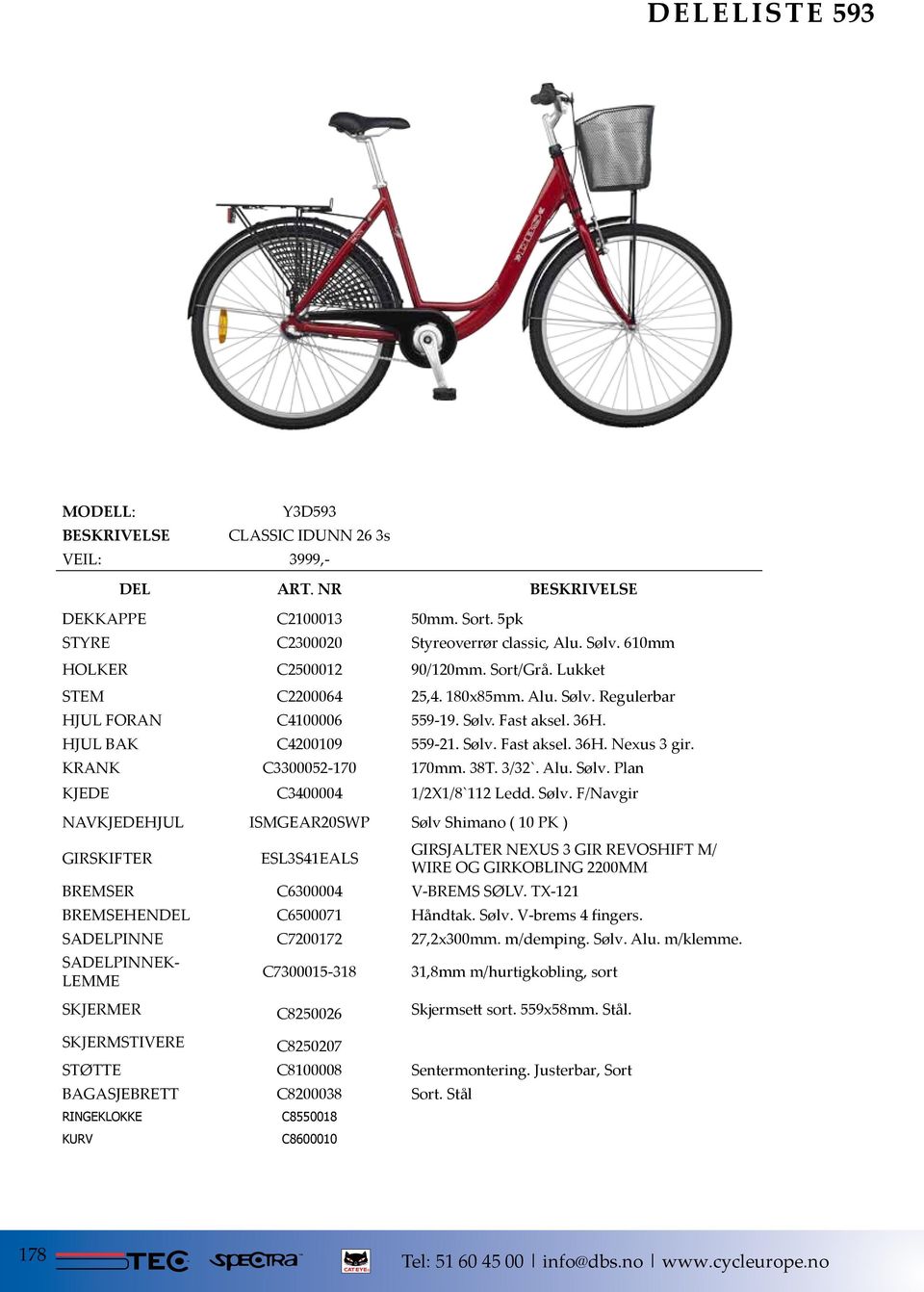 Sølv. F/Navgir NAVKJEDEHJUL ISMGEAR20SWP Sølv Shimano ( 10 PK ) VEIL: 3999,- GIRSKIFTER ESL3S41EALS GIRSJALTER NEXUS 3 GIR REVOSHIFT M/ WIRE OG GIRKOBLING 2200MM BREMSER C6300004 V-BREMS SØLV.