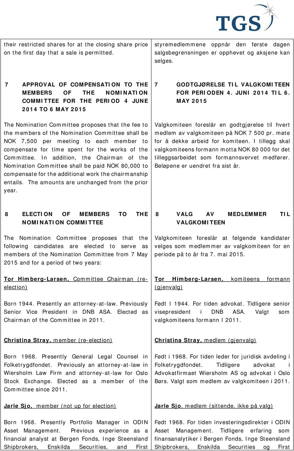 MAY 2015 The Nomination Committee proposes that the fee to the members of the Nomination Committee shall be NOK 7,500 per meeting to each member to compensate for time spent for the works of the