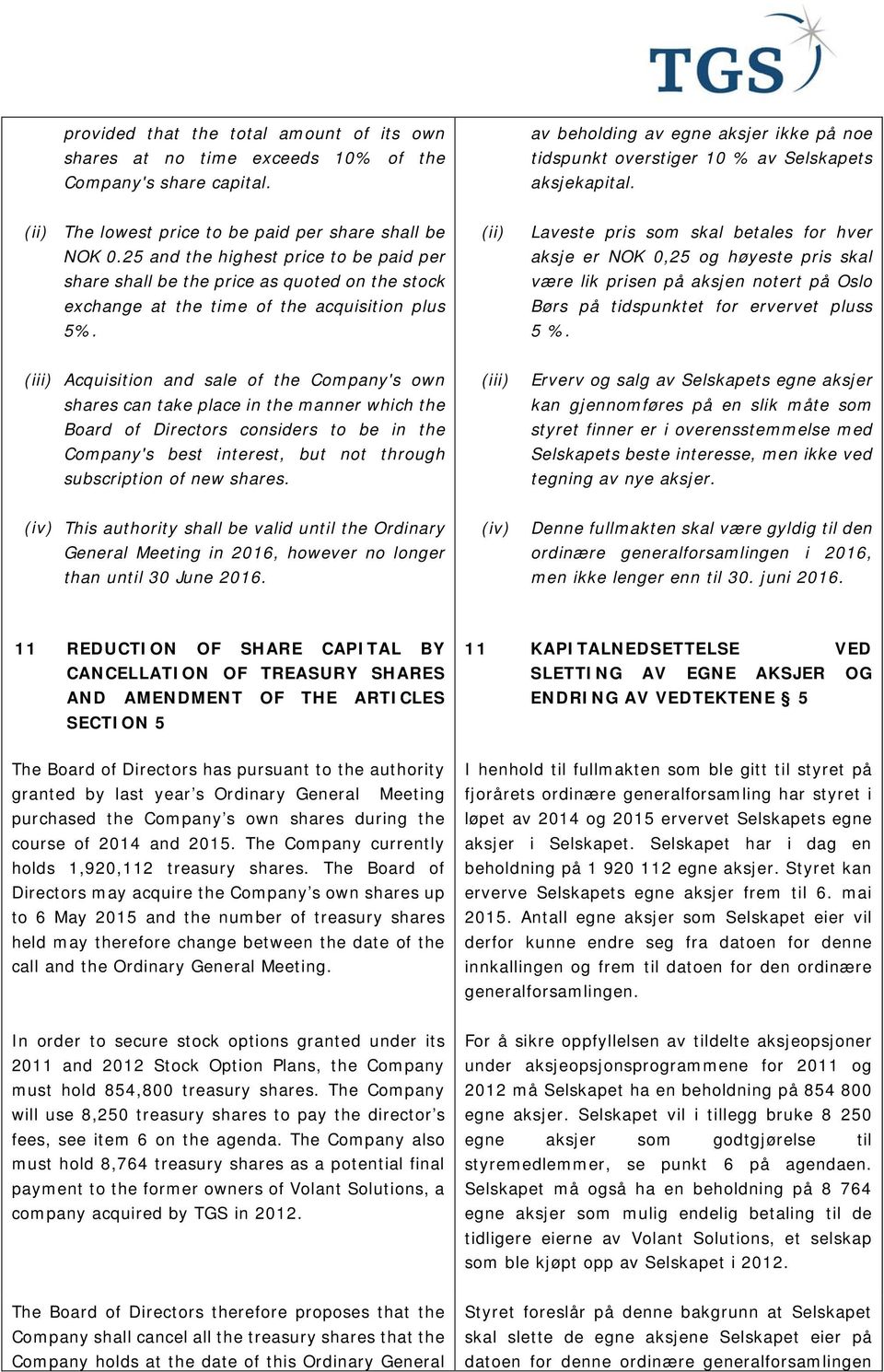 (ii) Laveste pris som skal betales for hver aksje er NOK 0,25 og høyeste pris skal være lik prisen på aksjen notert på Oslo Børs på tidspunktet for ervervet pluss 5 %.