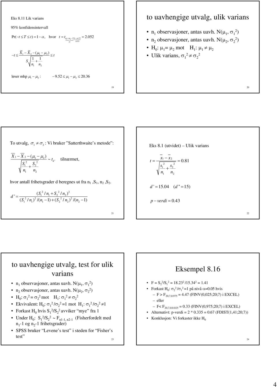 (utvidet) Ulik varias X X ( μ μ) ~ t d ' S S tilærmet, t = x x = 0.8 s s hvor atall frihetsgrader d bereges ut fra,s,,s. ( S / S / ) d ' = ( S / ) /( ) ( S / ) /( ) d' = 5.04 ( d'' = 5) p verdi = 0.