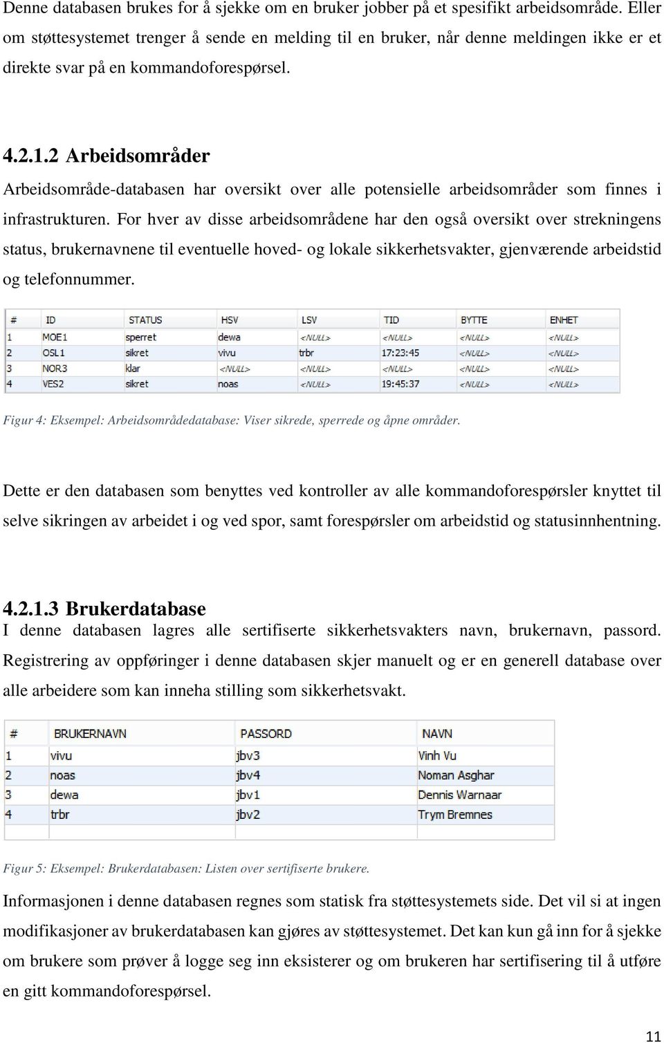 2 Arbeidsområder Arbeidsområde-databasen har oversikt over alle potensielle arbeidsområder som finnes i infrastrukturen.