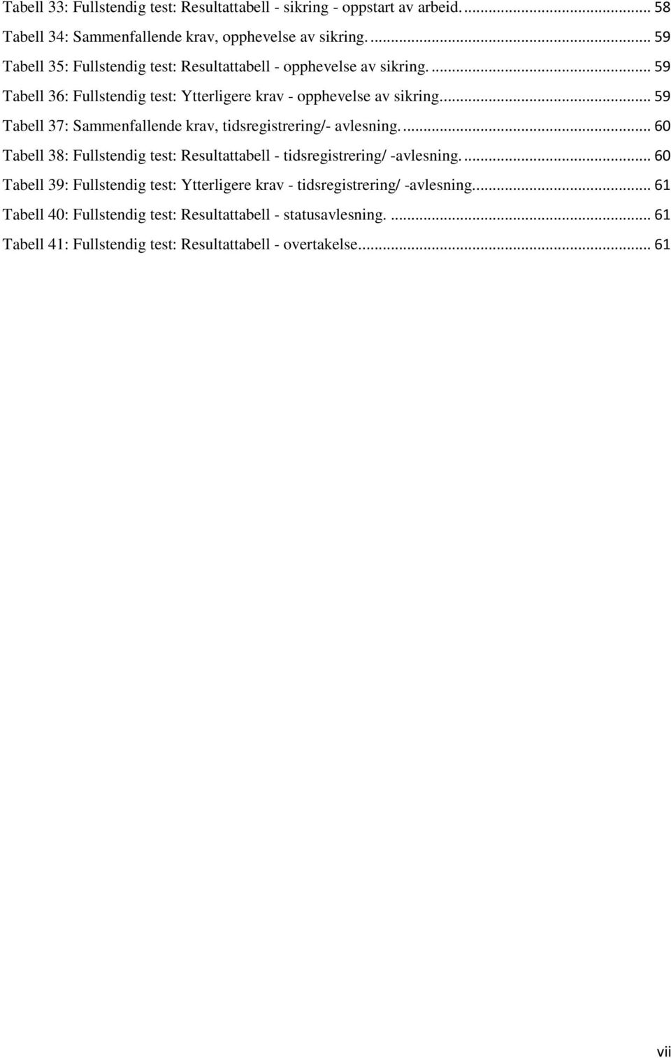 ... 59 Tabell 37: Sammenfallende krav, tidsregistrering/- avlesning.... 60 Tabell 38: Fullstendig test: Resultattabell - tidsregistrering/ -avlesning.