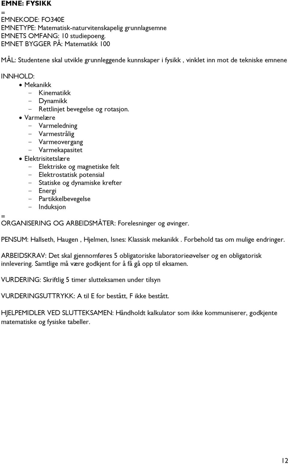 Varmelære - Varmeledning - Varmestrålig - Varmeovergang - Varmekapasitet Elektrisitetslære - Elektriske og magnetiske felt - Elektrostatisk potensial - Statiske og dynamiske krefter - Energi -