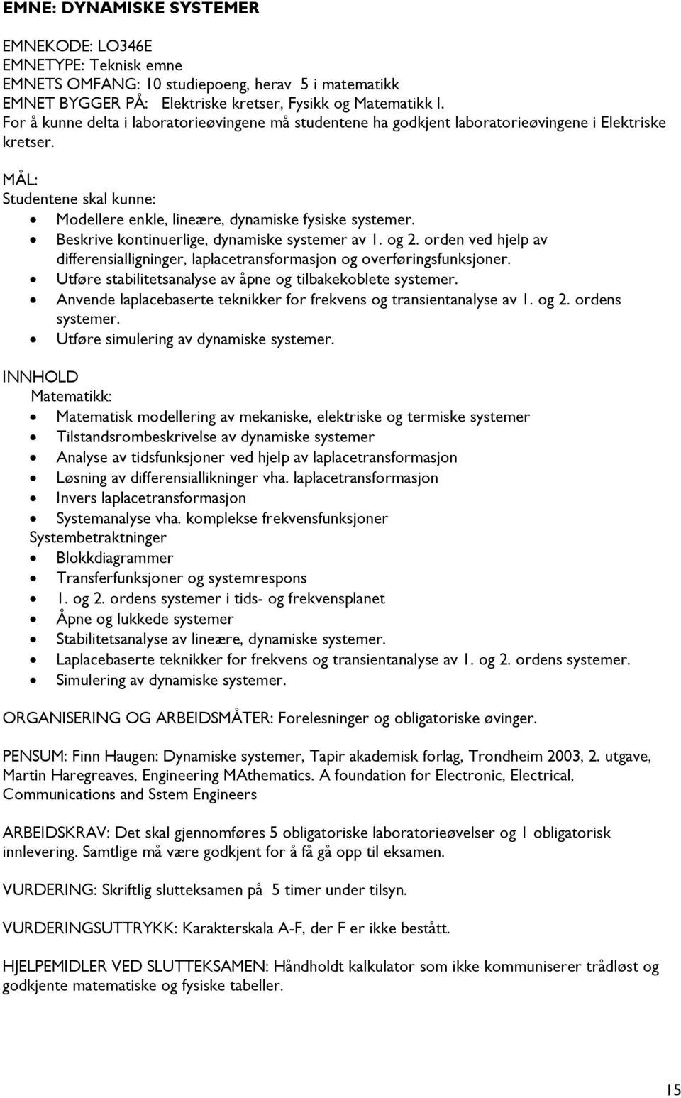 Beskrive kontinuerlige, dynamiske systemer av 1. og 2. orden ved hjelp av differensialligninger, laplacetransformasjon og overføringsfunksjoner.