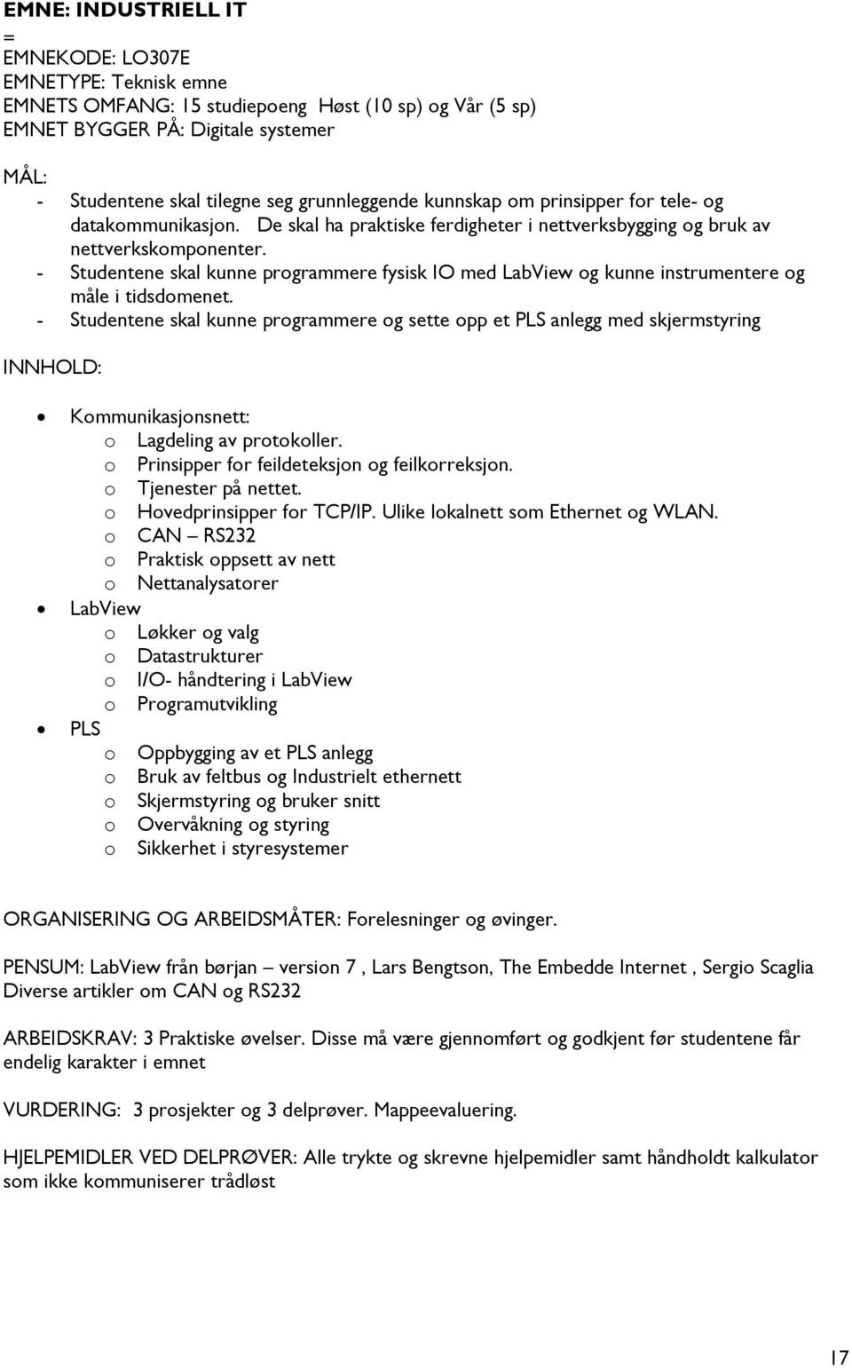 - Studentene skal kunne programmere fysisk IO med LabView og kunne instrumentere og måle i tidsdomenet.