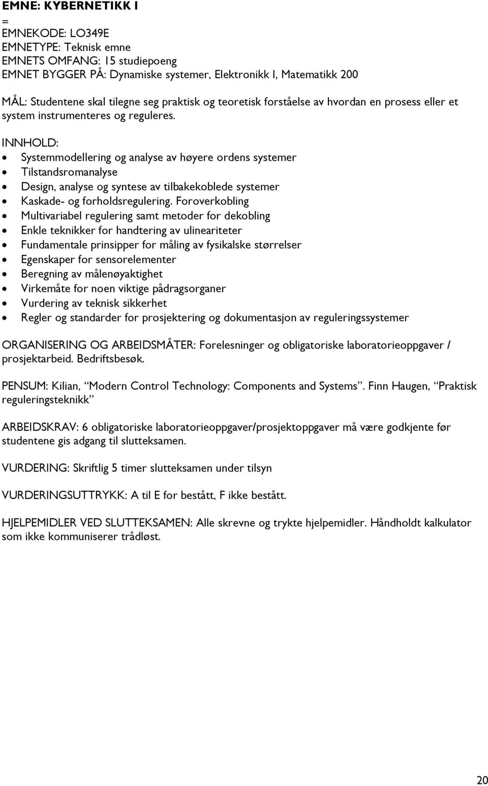 Systemmodellering og analyse av høyere ordens systemer Tilstandsromanalyse Design, analyse og syntese av tilbakekoblede systemer Kaskade- og forholdsregulering.