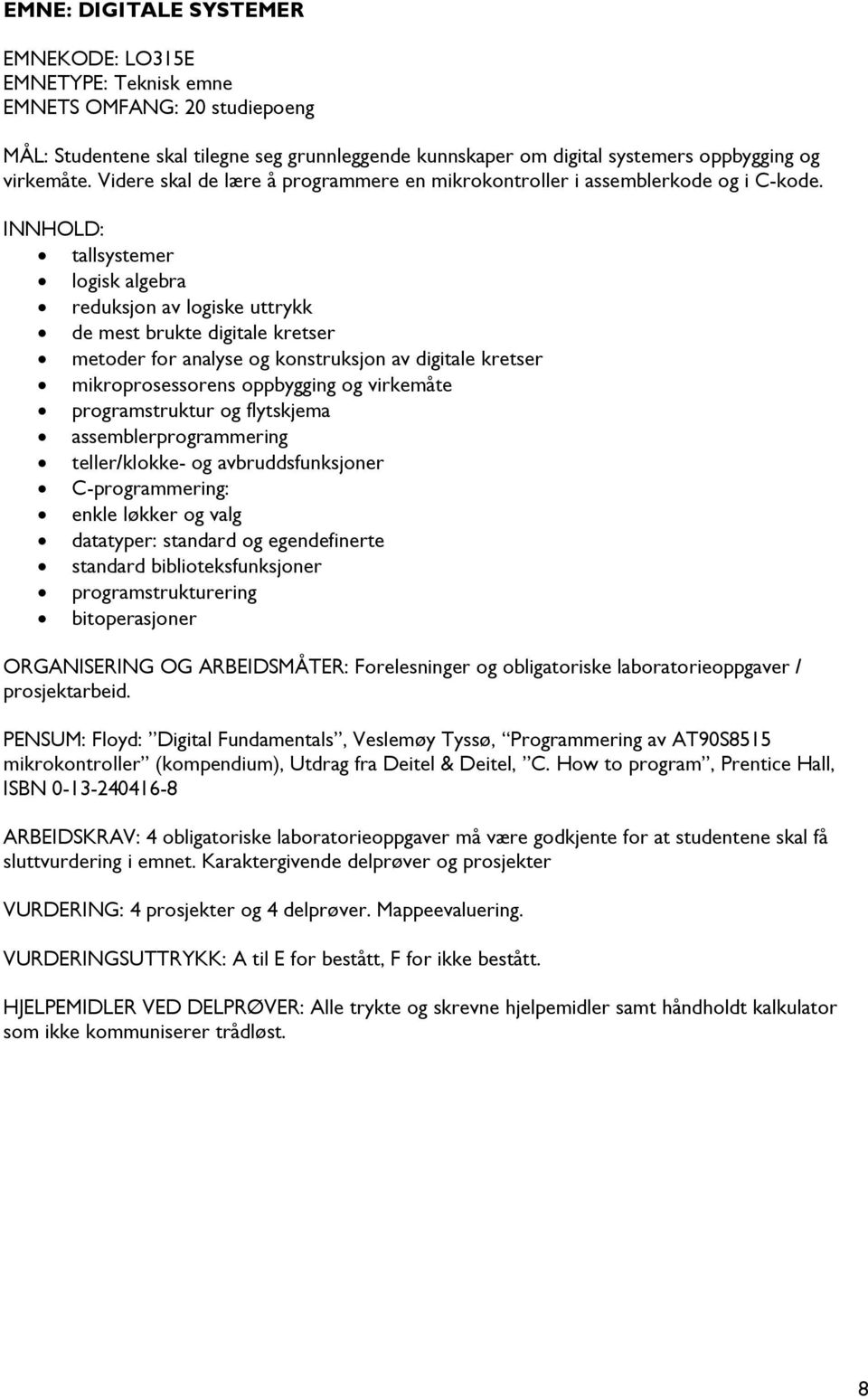 tallsystemer logisk algebra reduksjon av logiske uttrykk de mest brukte digitale kretser metoder for analyse og konstruksjon av digitale kretser mikroprosessorens oppbygging og virkemåte