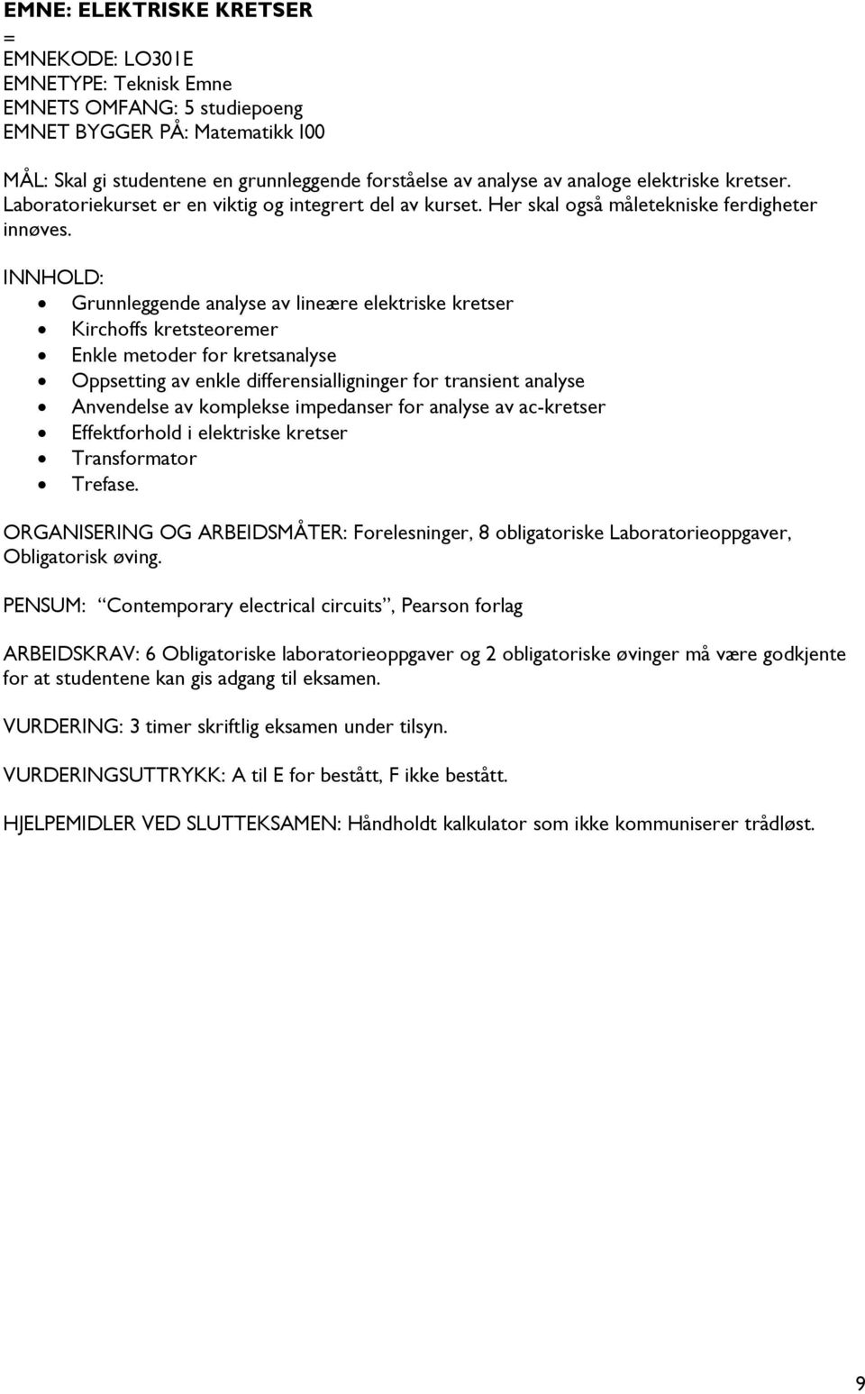 Grunnleggende analyse av lineære elektriske kretser Kirchoffs kretsteoremer Enkle metoder for kretsanalyse Oppsetting av enkle differensialligninger for transient analyse Anvendelse av komplekse