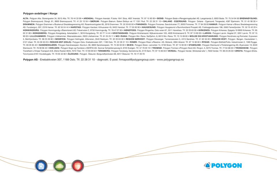 Tengesdal, 4387 Bjerkreim. Tlf. 51 45 98 00 DRAMMEN: Polygon Drammen v/buskerud Skadebegrensning AS. Rosenkrantzgaten 85, 3018 Drammen. Tlf. 32 20 63 00 FINNSNES: Polygon Finnsnes.