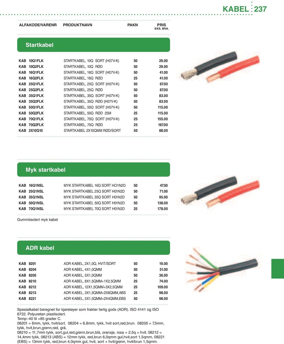 00 KAB 35Q2FLK STARTKABEL, 35Q RØD (H07V-K) 50 83.00 KAB 50Q1FLK STARTKABEL, 50Q SORT (H07V-K) 50 115.00 KAB 50Q2FLK STARTKABEL, 50Q RØD 25M 25 115.00 KAB 70Q1FLK STARTKABEL, 70Q SORT (H07V-K) 25 155.