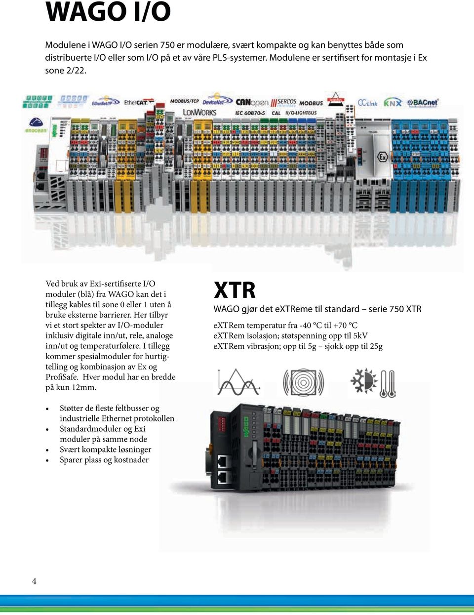 Her tilbyr vi et stort spekter av I/O-moduler inklusiv digitale inn/ut, rele, analoge inn/ut og temperaturfølere. I tillegg kommer spesialmoduler for hurtigtelling og kombinasjon av Ex og ProfiSafe.