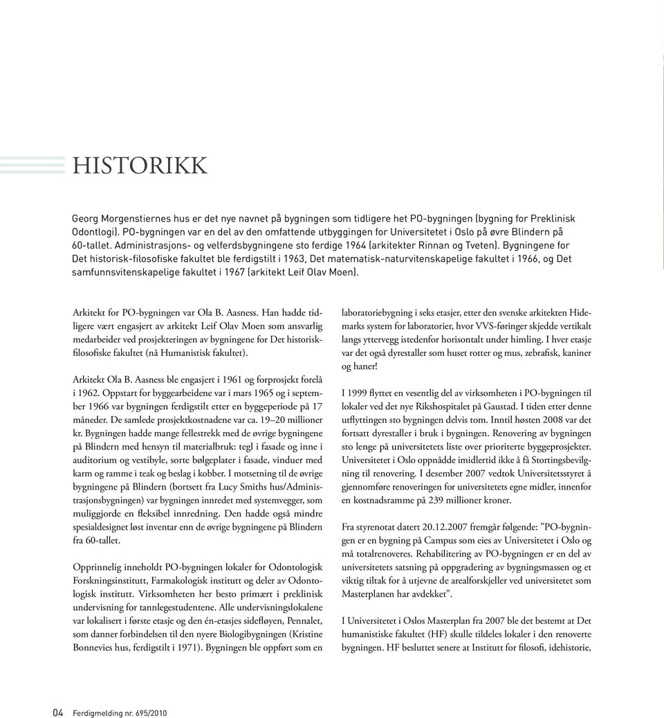 Bygningene for Det historisk-filosofiske fakultet ble ferdigstilt i 1963, Det matematisk-naturvitenskapelige fakultet i 1966, og Det samfunnsviten skapelige fakultet i 1967 (arkitekt Leif Olav Moen).