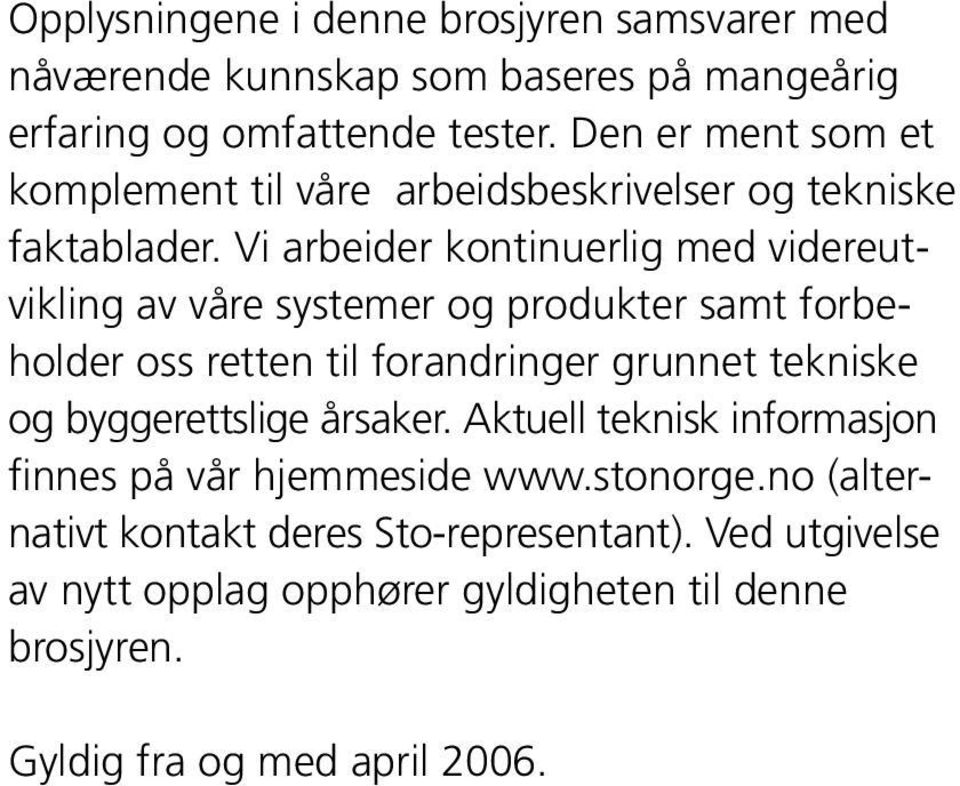 Vi arbeider kontinuerlig med videreutvikling av våre systemer og produkter samt forbeholder oss retten til forandringer grunnet tekniske og