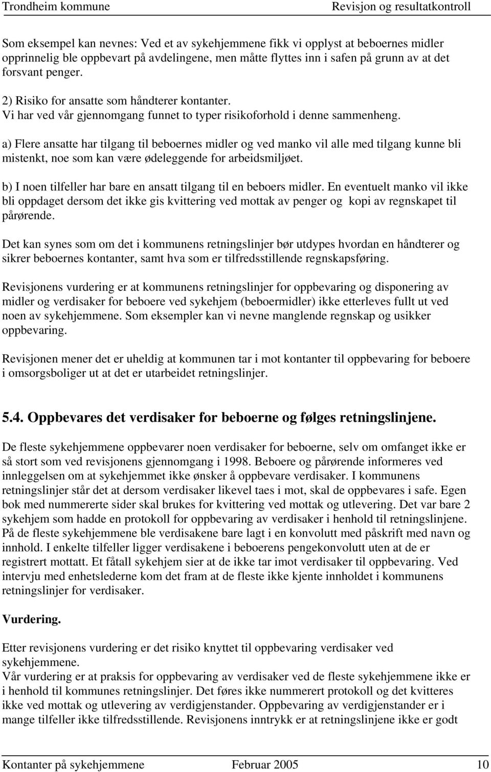 a) Flere ansatte har tilgang til beboernes midler og ved manko vil alle med tilgang kunne bli mistenkt, noe som kan være ødeleggende for arbeidsmiljøet.