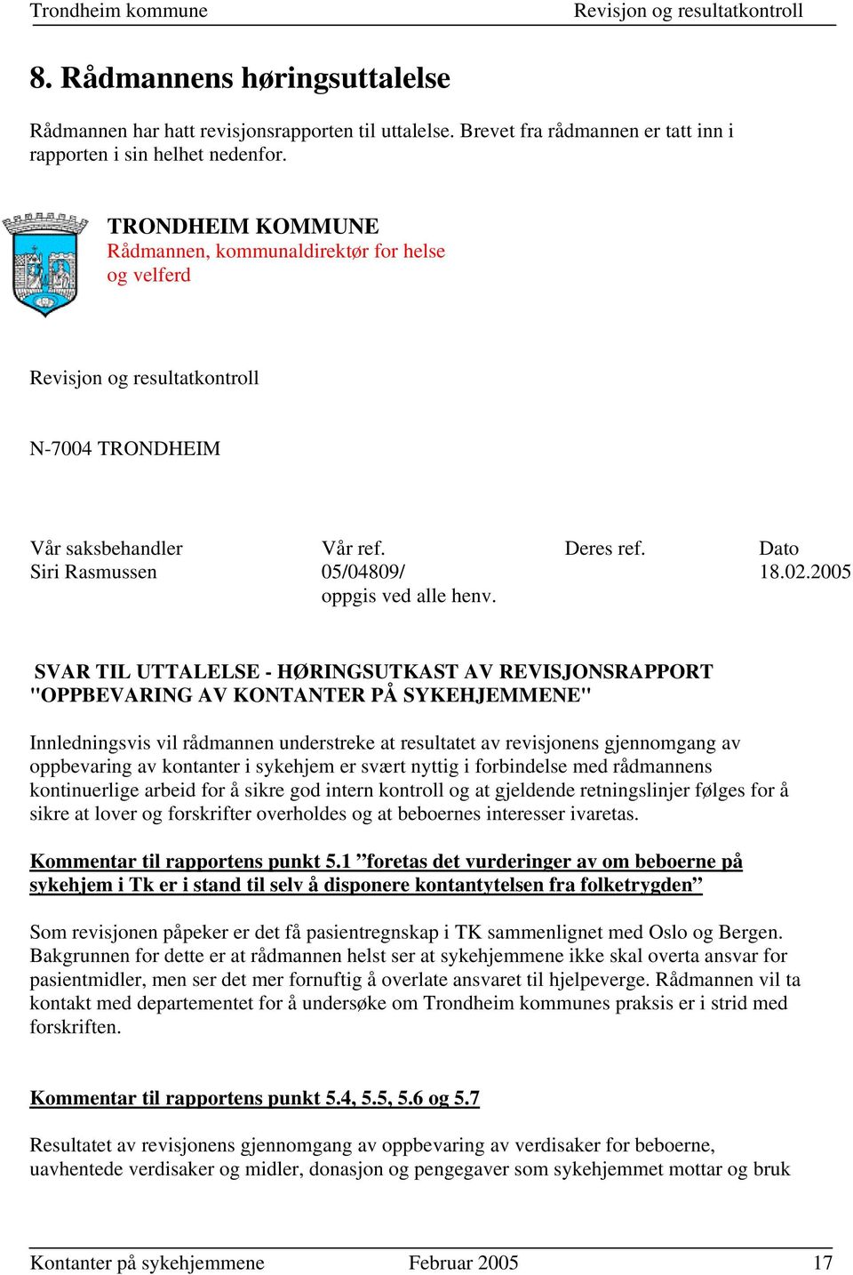 2005 SVAR TIL UTTALELSE - HØRINGSUTKAST AV REVISJONSRAPPORT "OPPBEVARING AV KONTANTER PÅ SYKEHJEMMENE" Innledningsvis vil rådmannen understreke at resultatet av revisjonens gjennomgang av oppbevaring