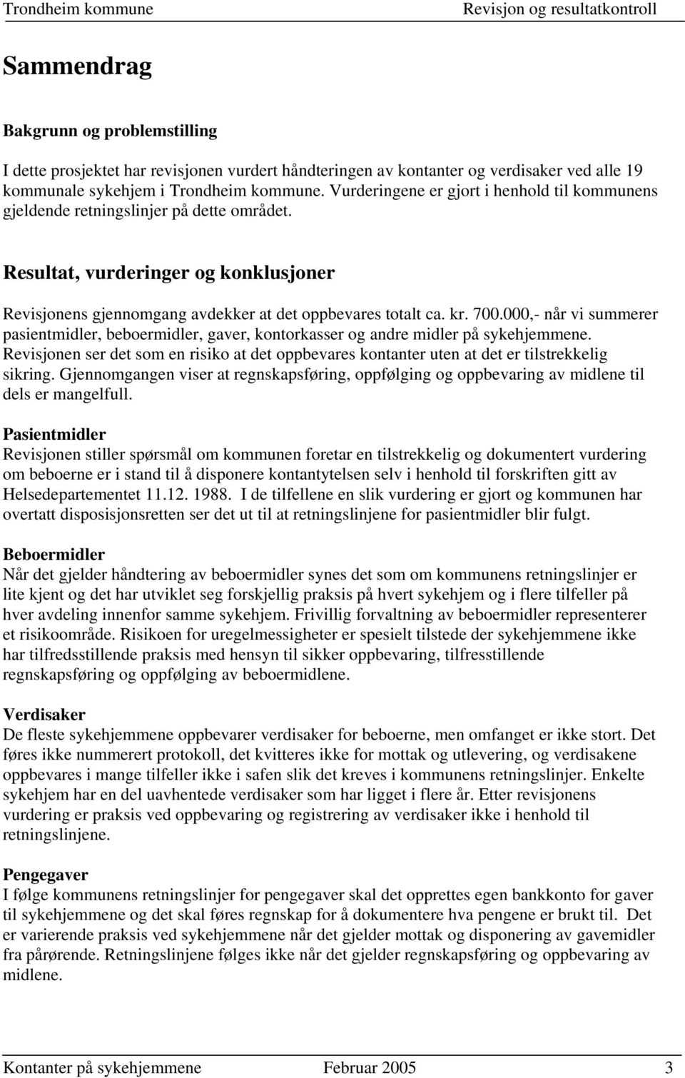 000,- når vi summerer pasientmidler, beboermidler, gaver, kontorkasser og andre midler på sykehjemmene.