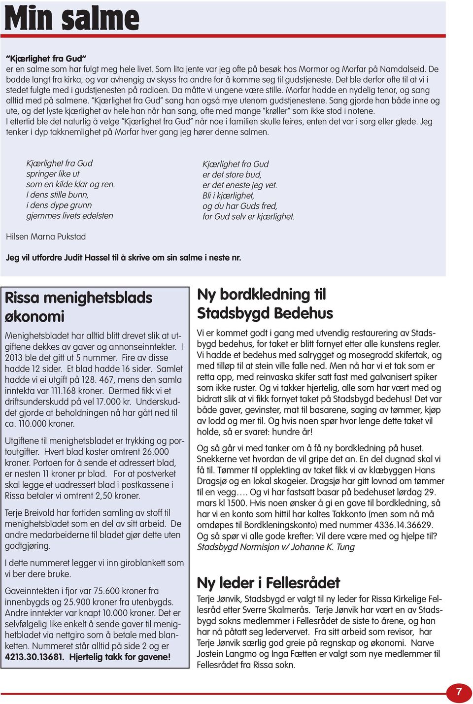 Da måtte vi ungene være stille. Morfar hadde en nydelig tenor, og sang alltid med på salmene. Kjærlighet fra Gud sang han også mye utenom gudstjenestene.