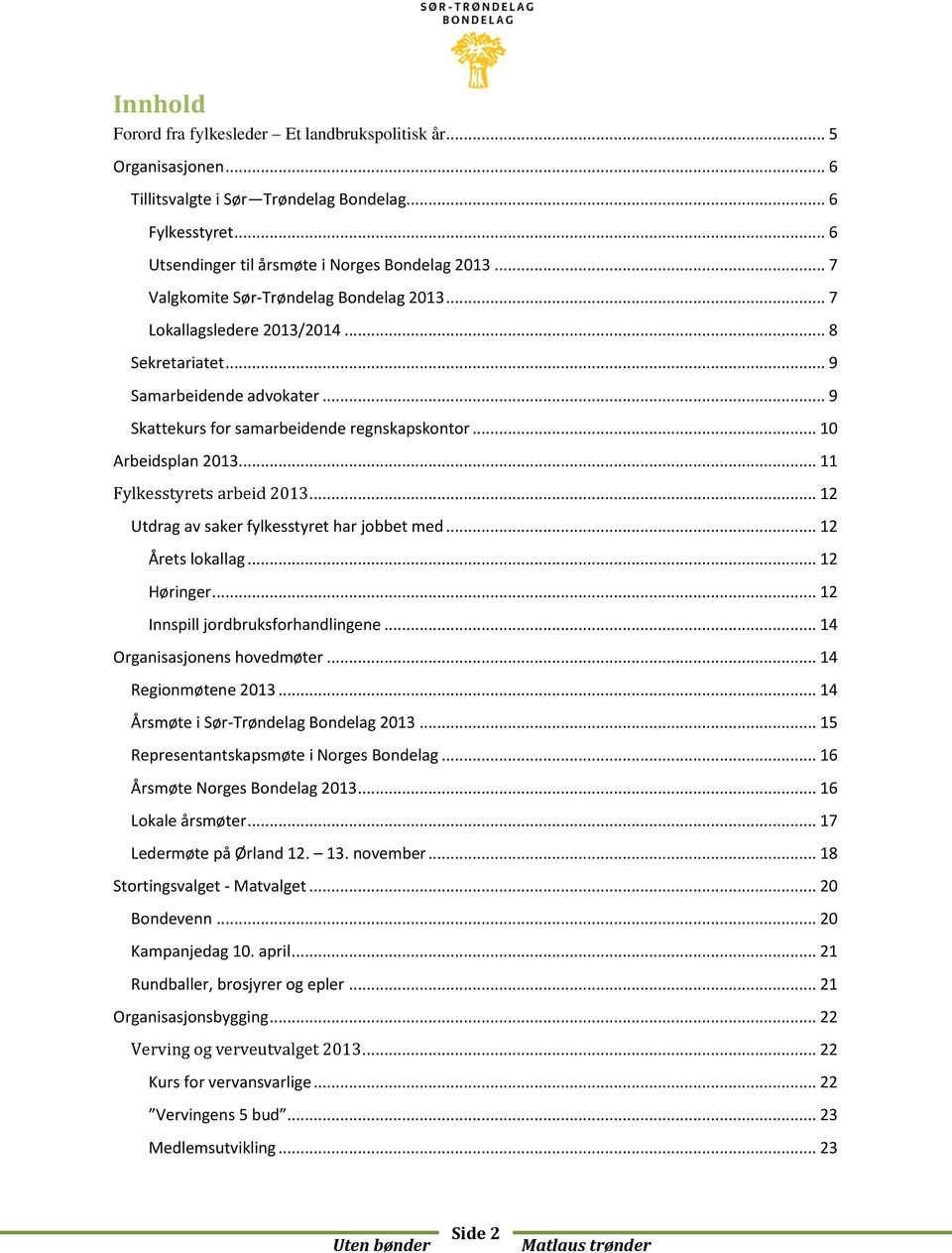 .. 11 Fylkesstyrets arbeid 2013... 12 Utdrag av saker fylkesstyret har jobbet med... 12 Årets lokallag... 12 Høringer... 12 Innspill jordbruksforhandlingene... 14 Organisasjonens hovedmøter.