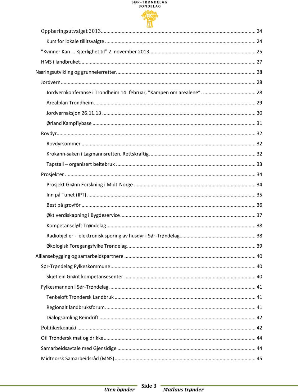 .. 32 Krokann-saken i Lagmannsretten. Rettskraftig.... 32 Tapstall organisert beitebruk... 33 Prosjekter... 34 Prosjekt Grønn Forskning i Midt-Norge... 34 Inn på Tunet (IPT)... 35 Best på grovfôr.