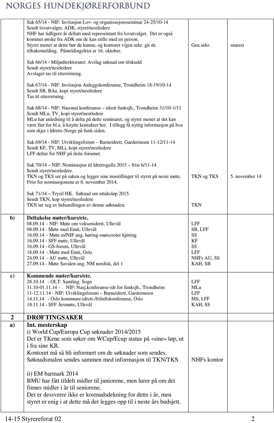 Sak 66/14 - Miljødirektoratet: Avslag søknad om tilskudd Sendt styret/nestledere Avslaget tas til etterretning.