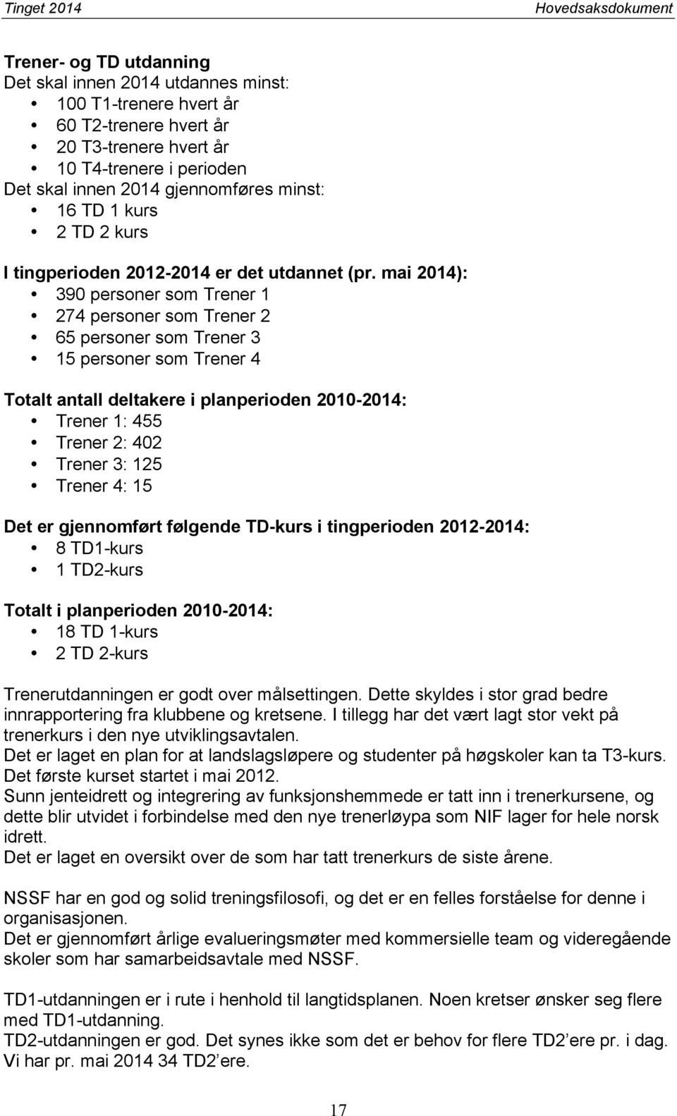 mai 2014): 390 personer som Trener 1 274 personer som Trener 2 65 personer som Trener 3 15 personer som Trener 4 Totalt antall deltakere i planperioden 2010-2014: Trener 1: 455 Trener 2: 402 Trener