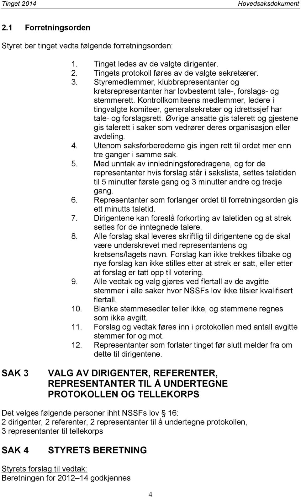 Kontrollkomiteens medlemmer, ledere i tingvalgte komiteer, generalsekretær og idrettssjef har tale- og forslagsrett.