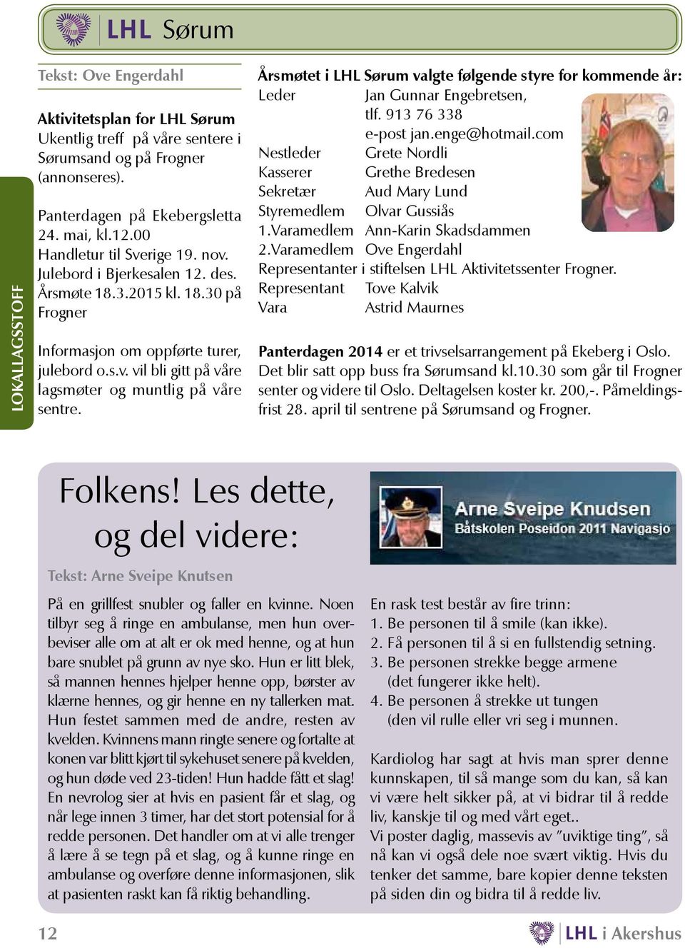 Årsmøtet i LHL Sørum valgte følgende styre for kommende år: Leder Jan Gunnar Engebretsen, tlf. 913 76 338 e-post jan.enge@hotmail.