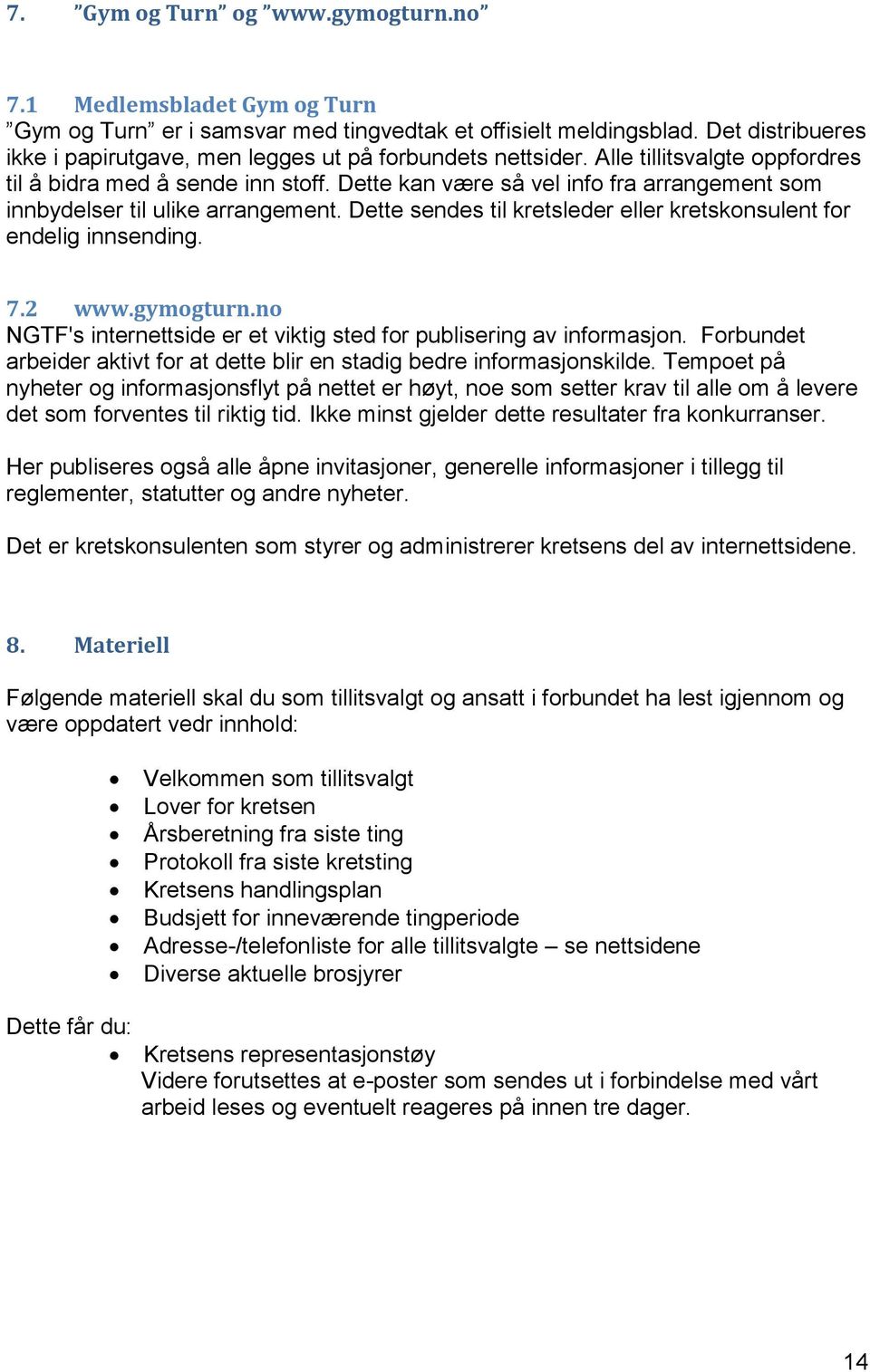 Dette kan være så vel info fra arrangement som innbydelser til ulike arrangement. Dette sendes til kretsleder eller kretskonsulent for endelig innsending. 7.2 www.gymogturn.