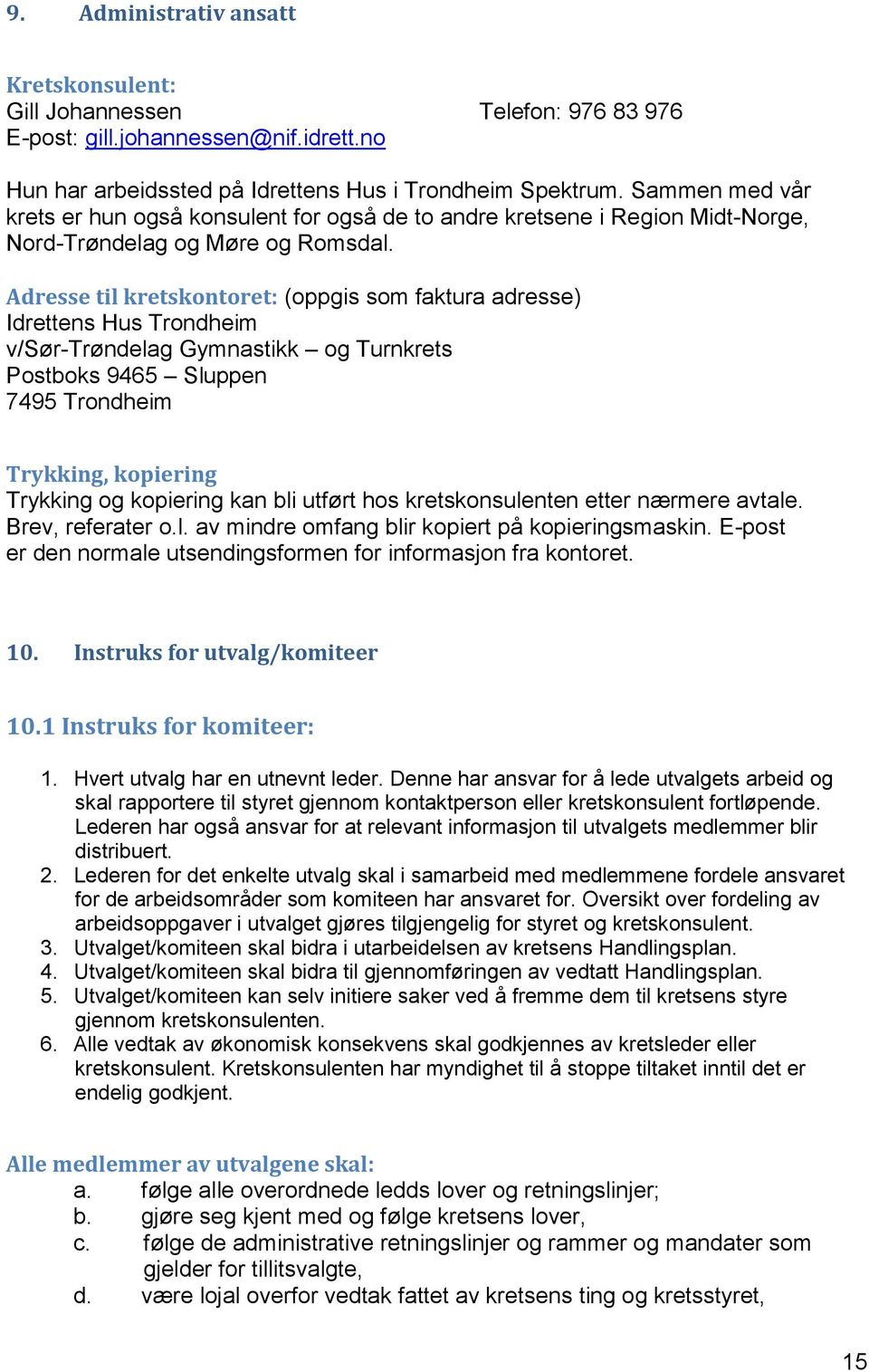 Adresse til kretskontoret: (oppgis som faktura adresse) Idrettens Hus Trondheim v/sør-trøndelag Gymnastikk og Turnkrets Postboks 9465 Sluppen 7495 Trondheim Trykking, kopiering Trykking og kopiering