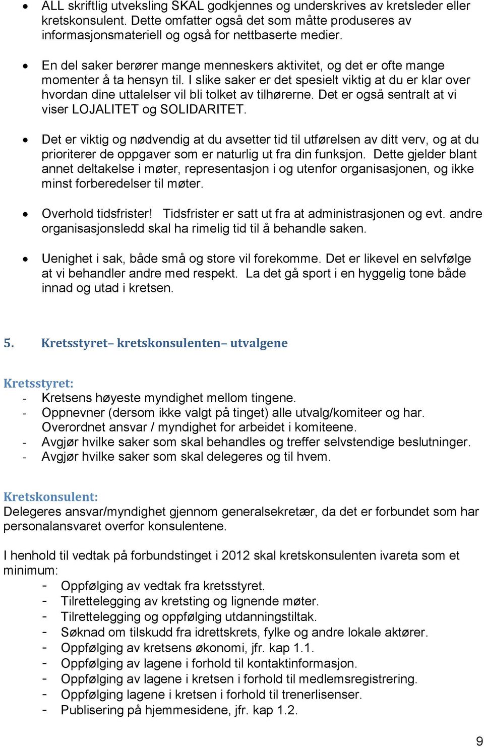 I slike saker er det spesielt viktig at du er klar over hvordan dine uttalelser vil bli tolket av tilhørerne. Det er også sentralt at vi viser LOJALITET og SOLIDARITET.