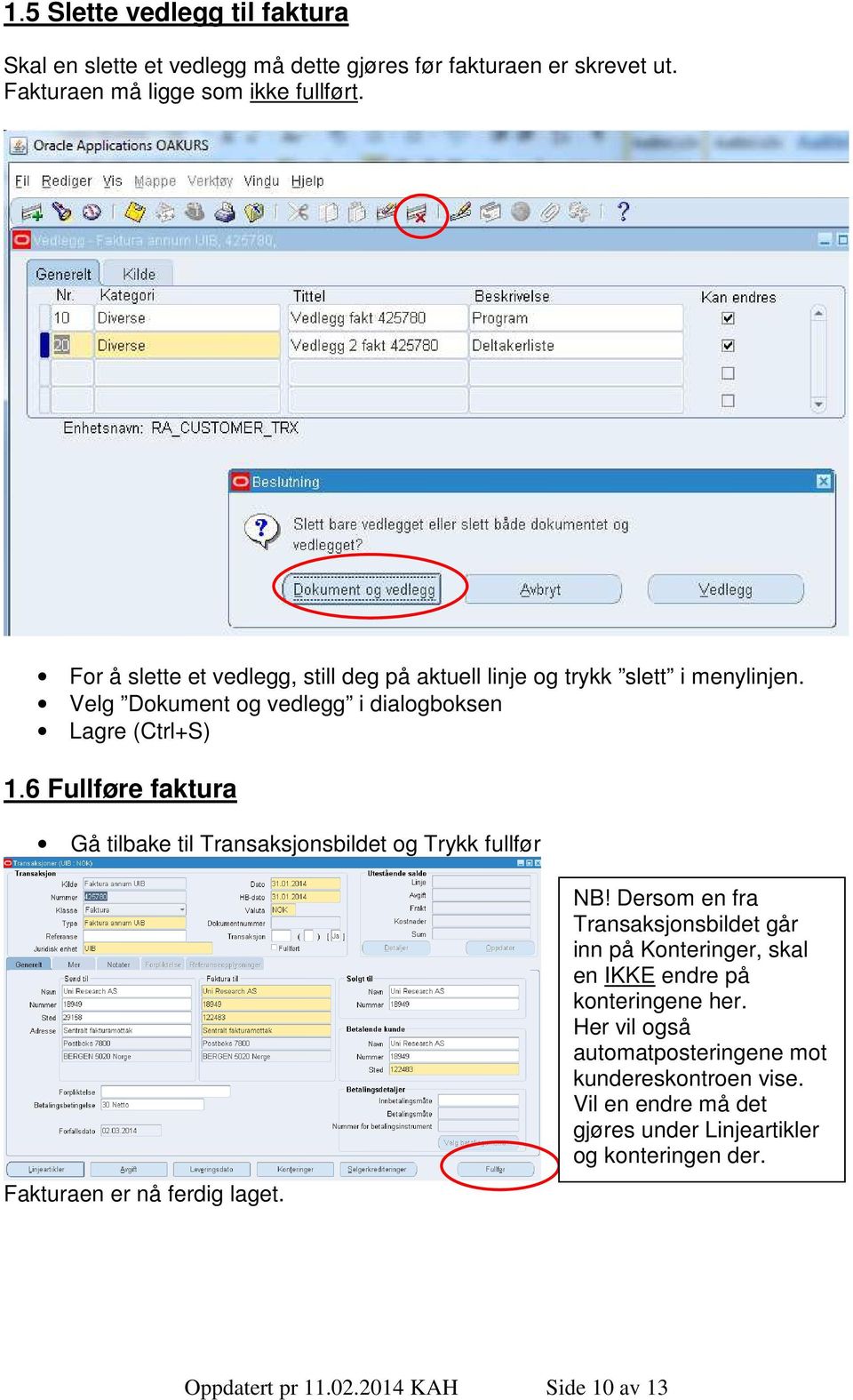 6 Fullføre faktura Gå tilbake til Transaksjonsbildet og Trykk fullfør Fakturaen er nå ferdig laget. NB!