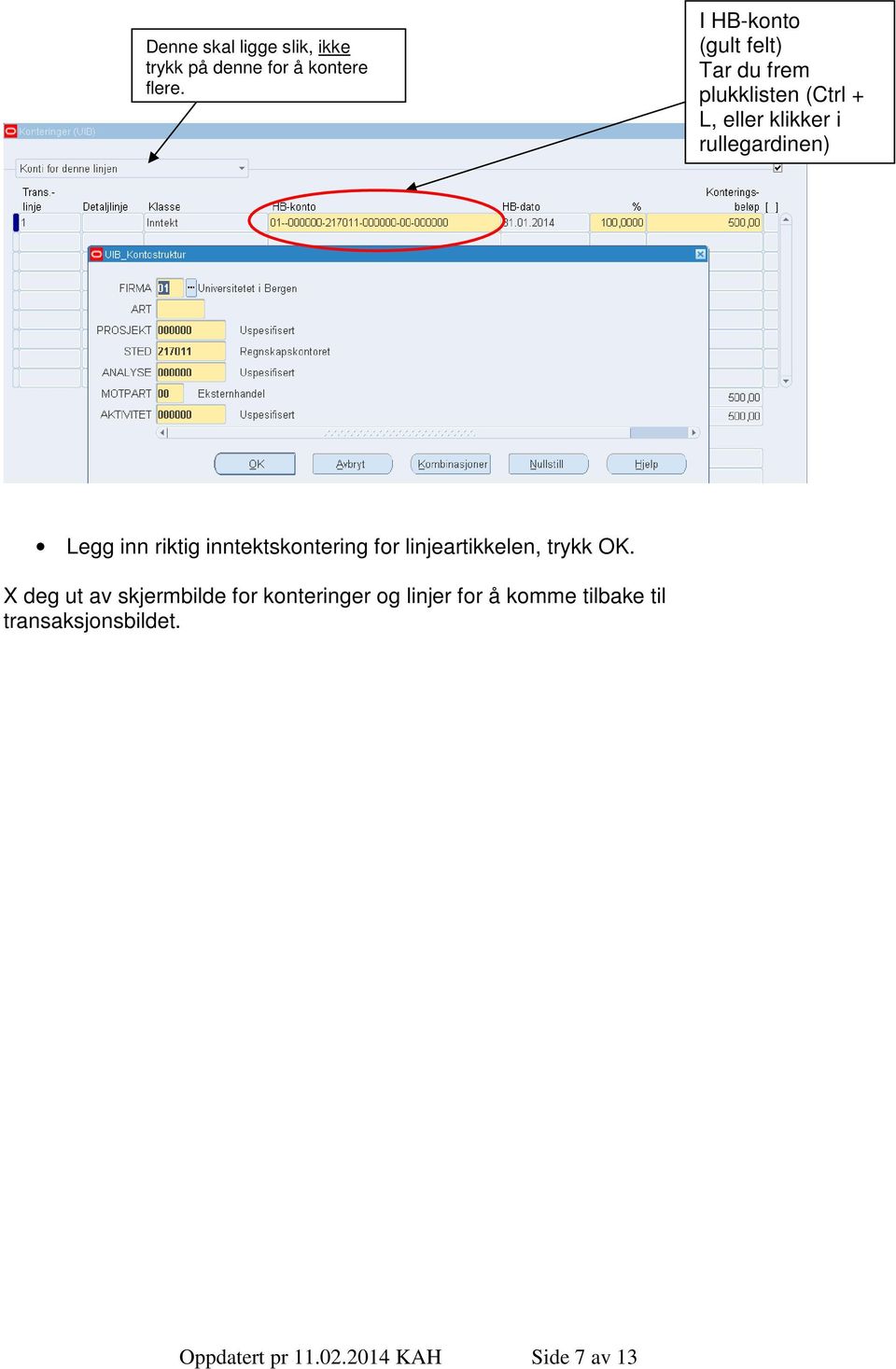 rullegardinen) Legg inn riktig inntektskontering for linjeartikkelen, trykk OK.