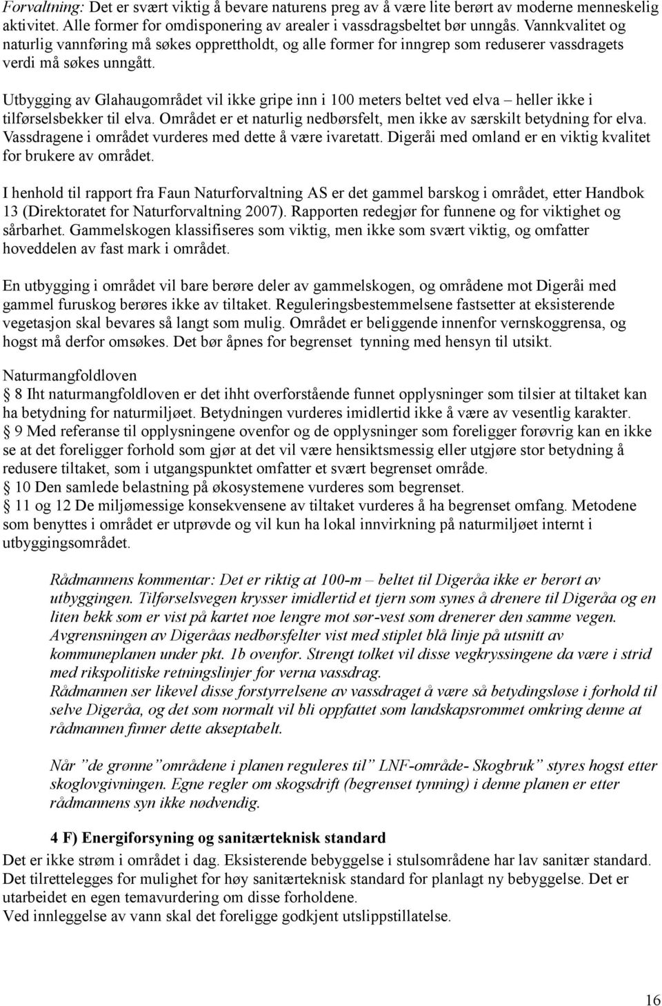 Det er forutsatt i reguleringsbestemmelsene at eventuelle aggregat skal bygges inn og støydempes slik at bruken ikke er til sjenanse for omgivelsene.