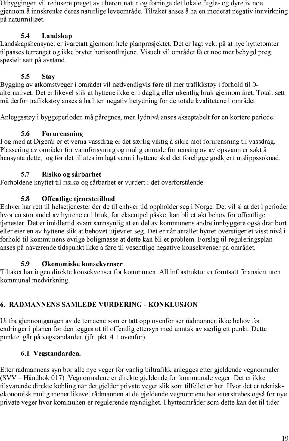 Det viser seg at selve hovedadkomstvegen (SV 1) i enkelte partier er for bratt, og særlig da for bratt i kombinasjon med for skarpe svinger.