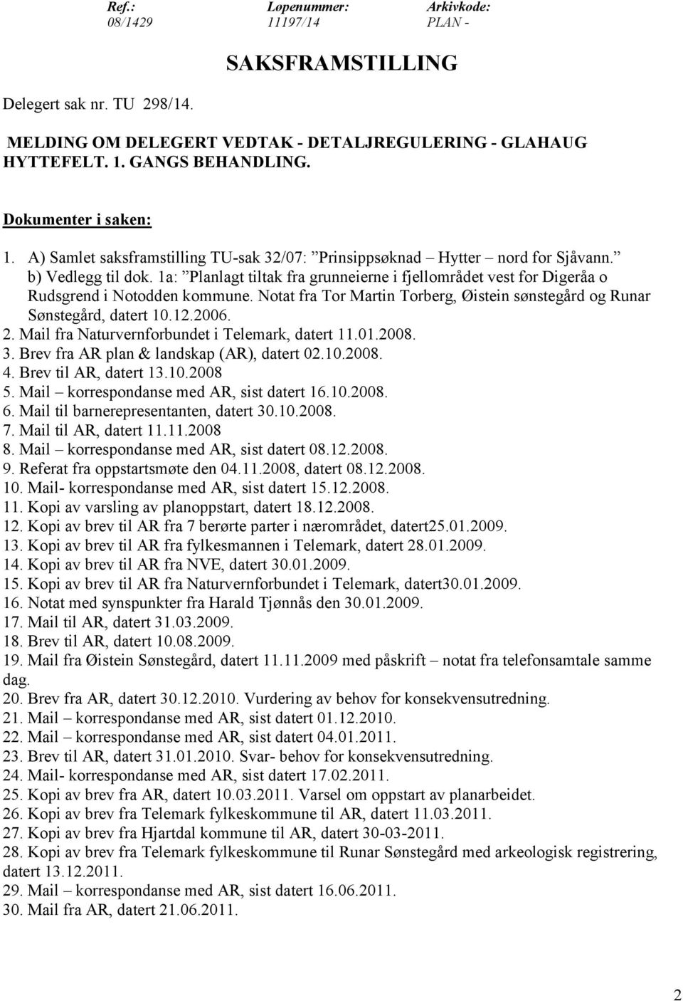 1a: Planlagt tiltak fra grunneierne i fjellområdet vest for Digeråa o Rudsgrend i Notodden kommune. Notat fra Tor Martin Torberg, Øistein sønstegård og Runar Sønstegård, datert 10.12.2006. 2.