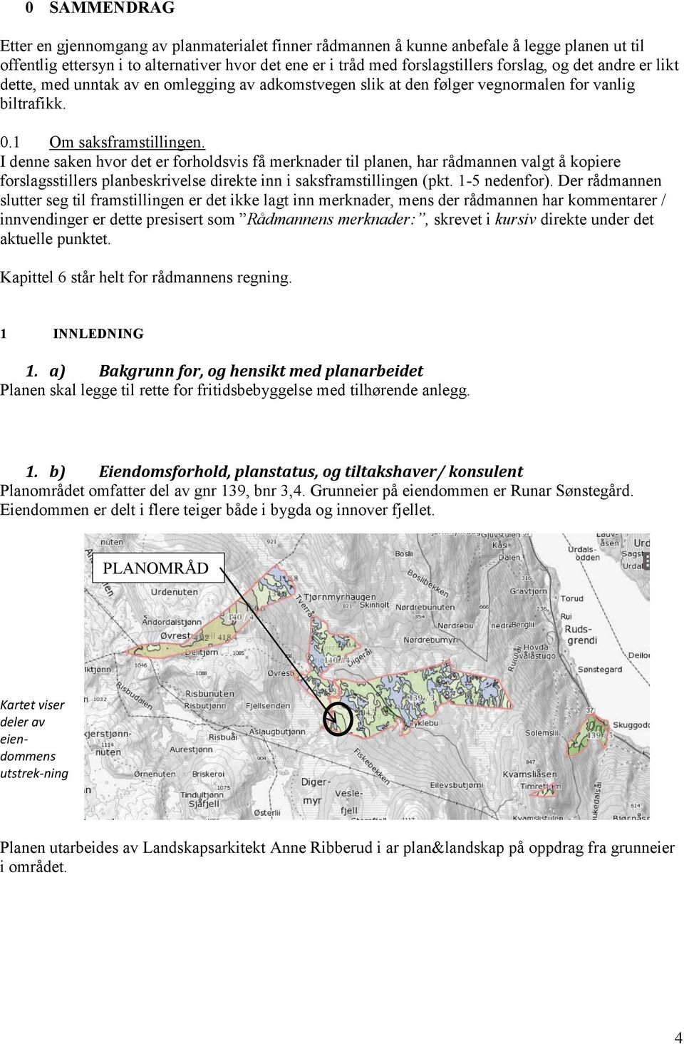 I denne saken hvor det er forholdsvis få merknader til planen, har rådmannen valgt å kopiere forslagsstillers planbeskrivelse direkte inn i saksframstillingen (pkt. 1-5 nedenfor).