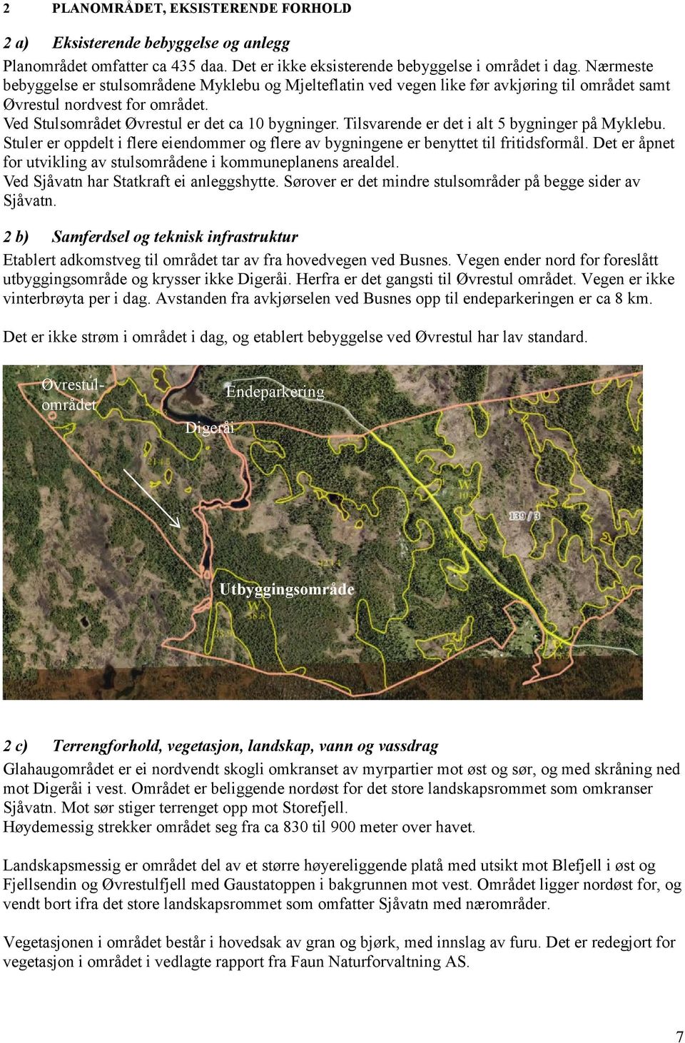 Tilsvarende er det i alt 5 bygninger på Myklebu. Stuler er oppdelt i flere eiendommer og flere av bygningene er benyttet til fritidsformål.